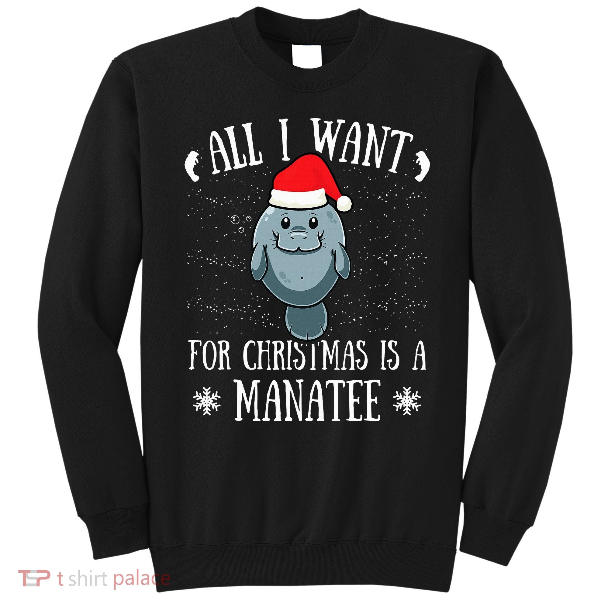 All I Want For Christmas Is A Manatee With Santa Claus Hat  Sweatshirt