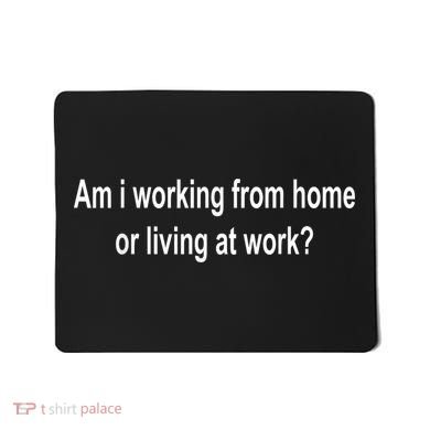 Am I Working From Home Or Living At Work Mousepad