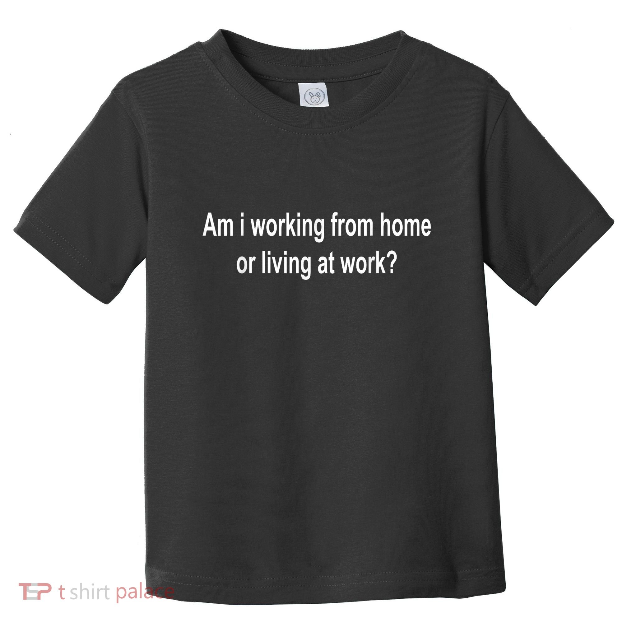 Am I Working From Home Or Living At Work Toddler T-Shirt