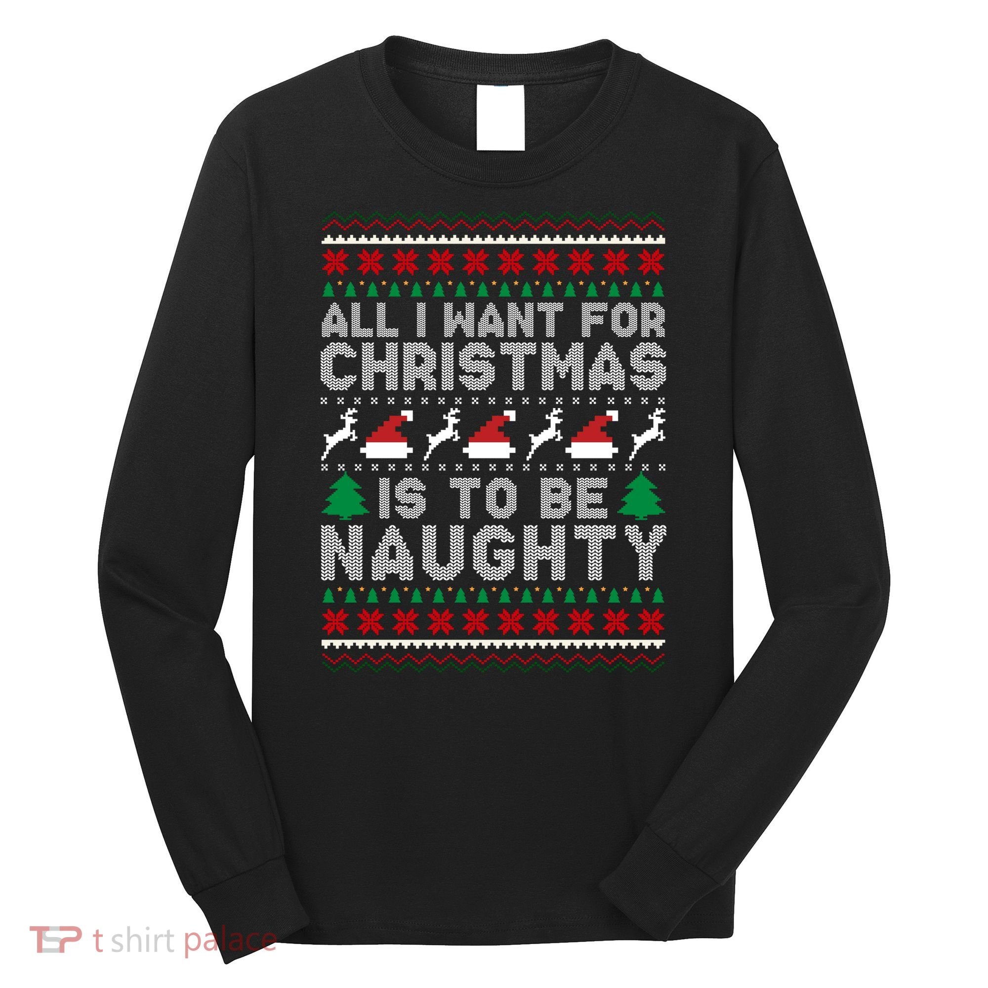 All I Want For Christmas Is To Be Naughty Long Sleeve Shirt