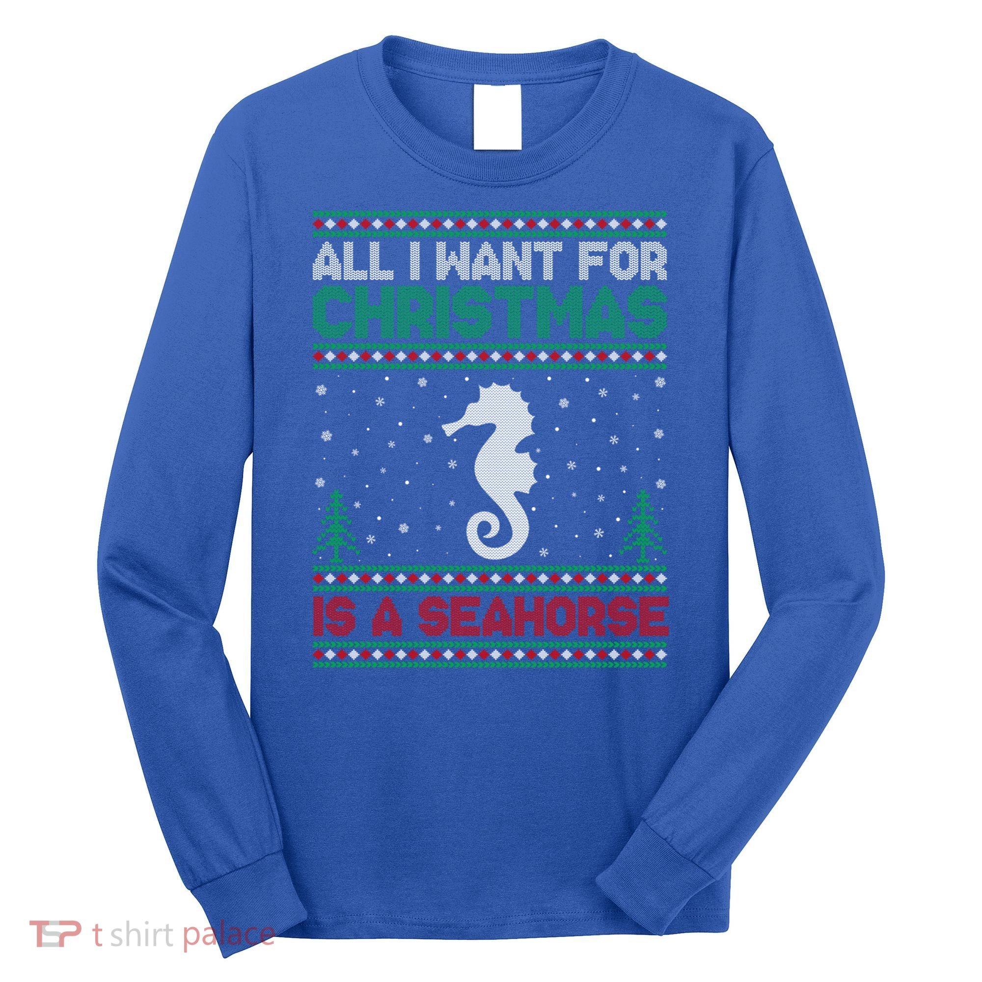 All I Want For Xmas Is A Seahorse Ugly Christmas Sweater Funny Gift Long Sleeve Shirt