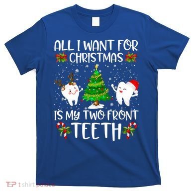 All I Want For Christmas Is My Two Front Teeth Funny Gift T-Shirt