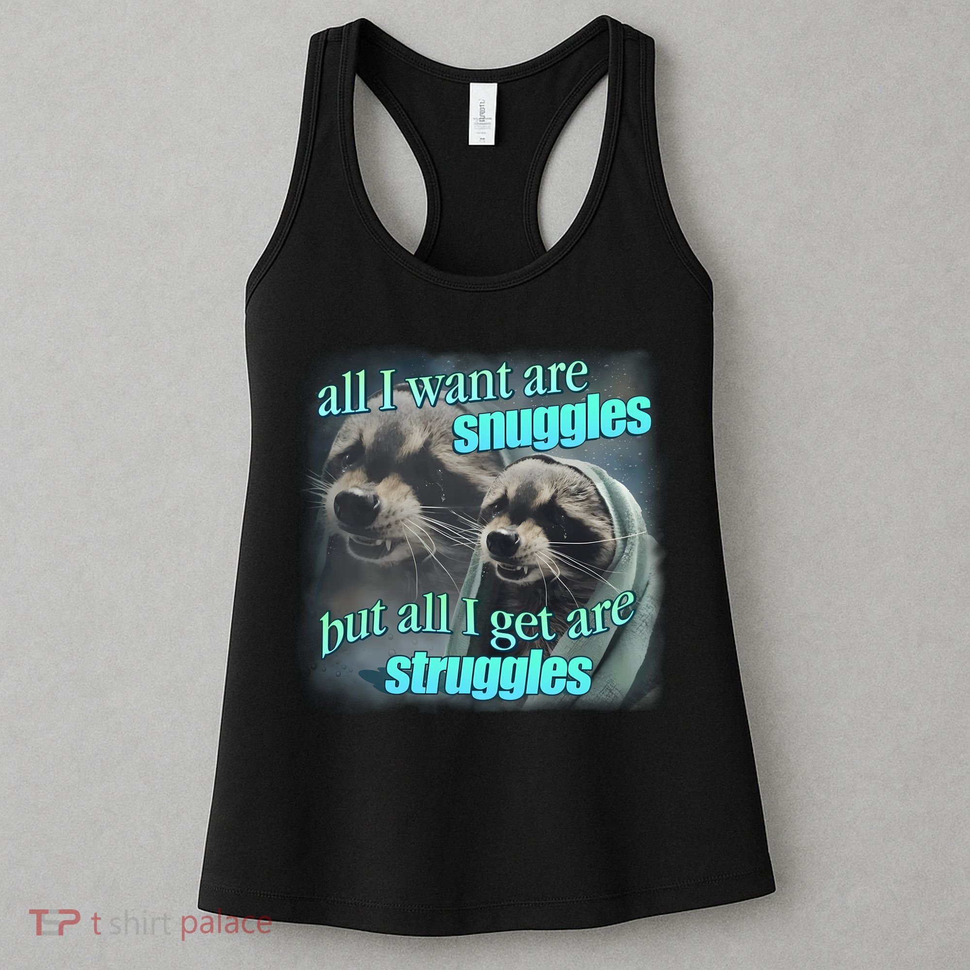 All I Want Are Snuggles But All I Get Are Struggles Raccoon Word Art Meme Women's Tank Top