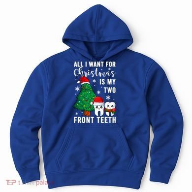 All I Want From Christmas Is My Two Front Teeth Gift Xmas Great Gift Hoodie
