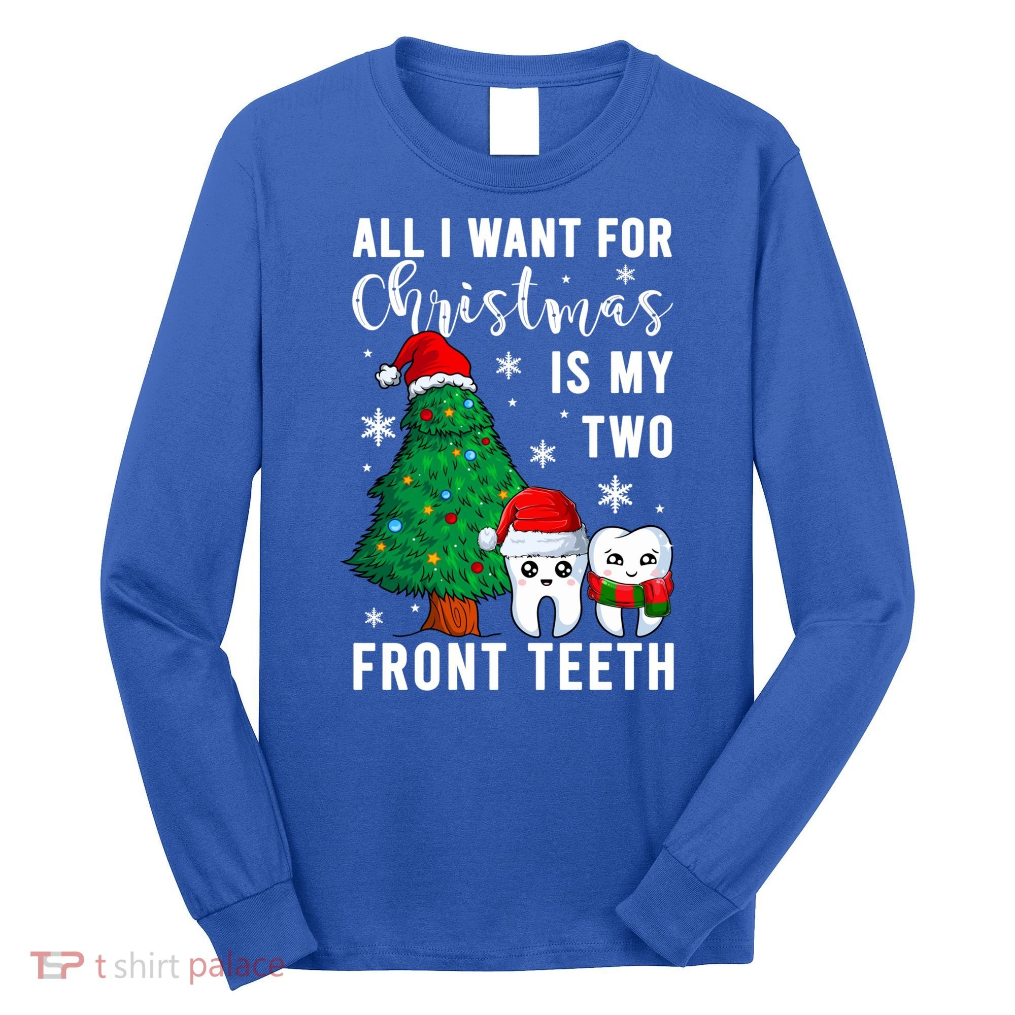 All I Want From Christmas Is My Two Front Teeth Gift Xmas Great Gift Long Sleeve Shirt