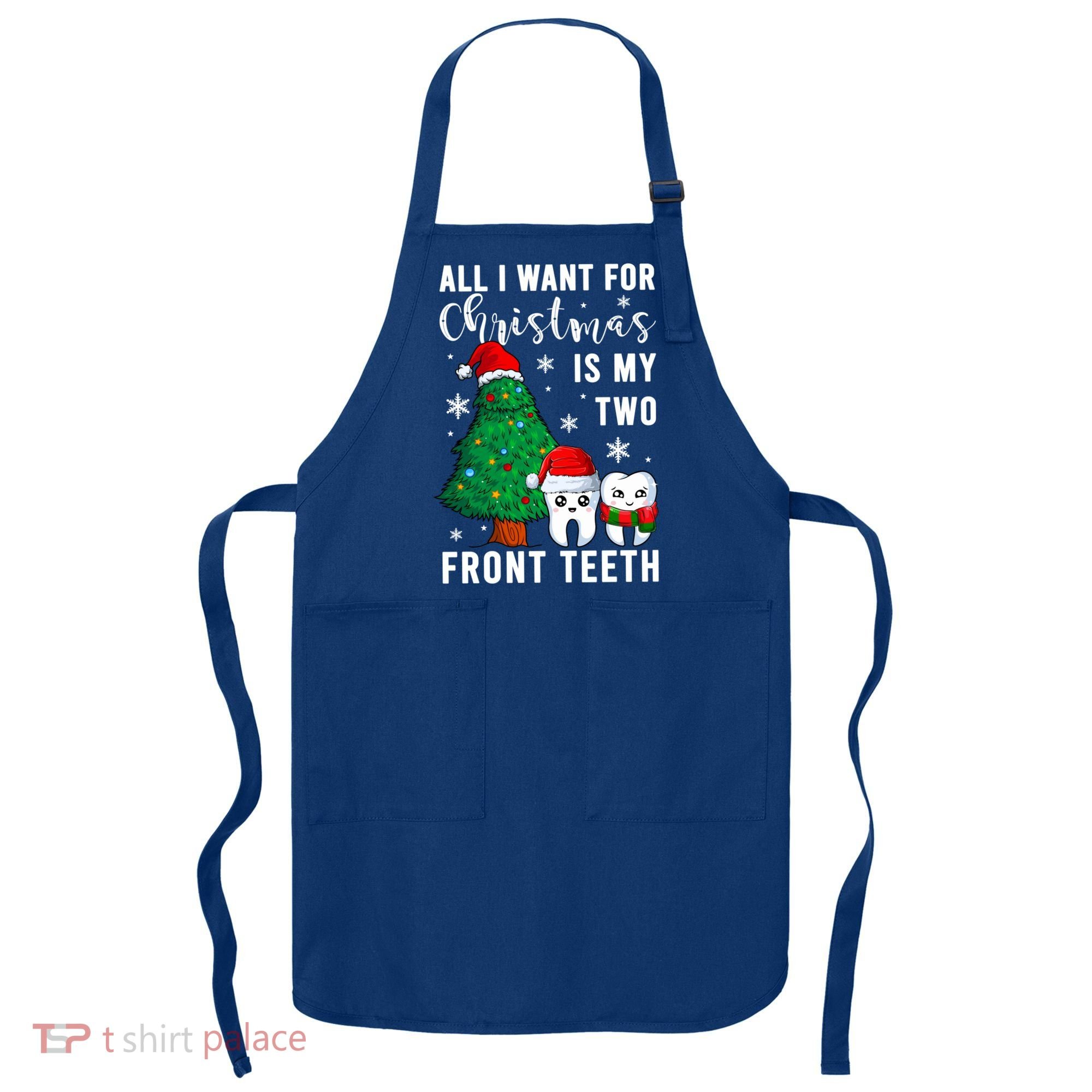 All I Want From Christmas Is My Two Front Teeth Gift Xmas Great Gift Apron