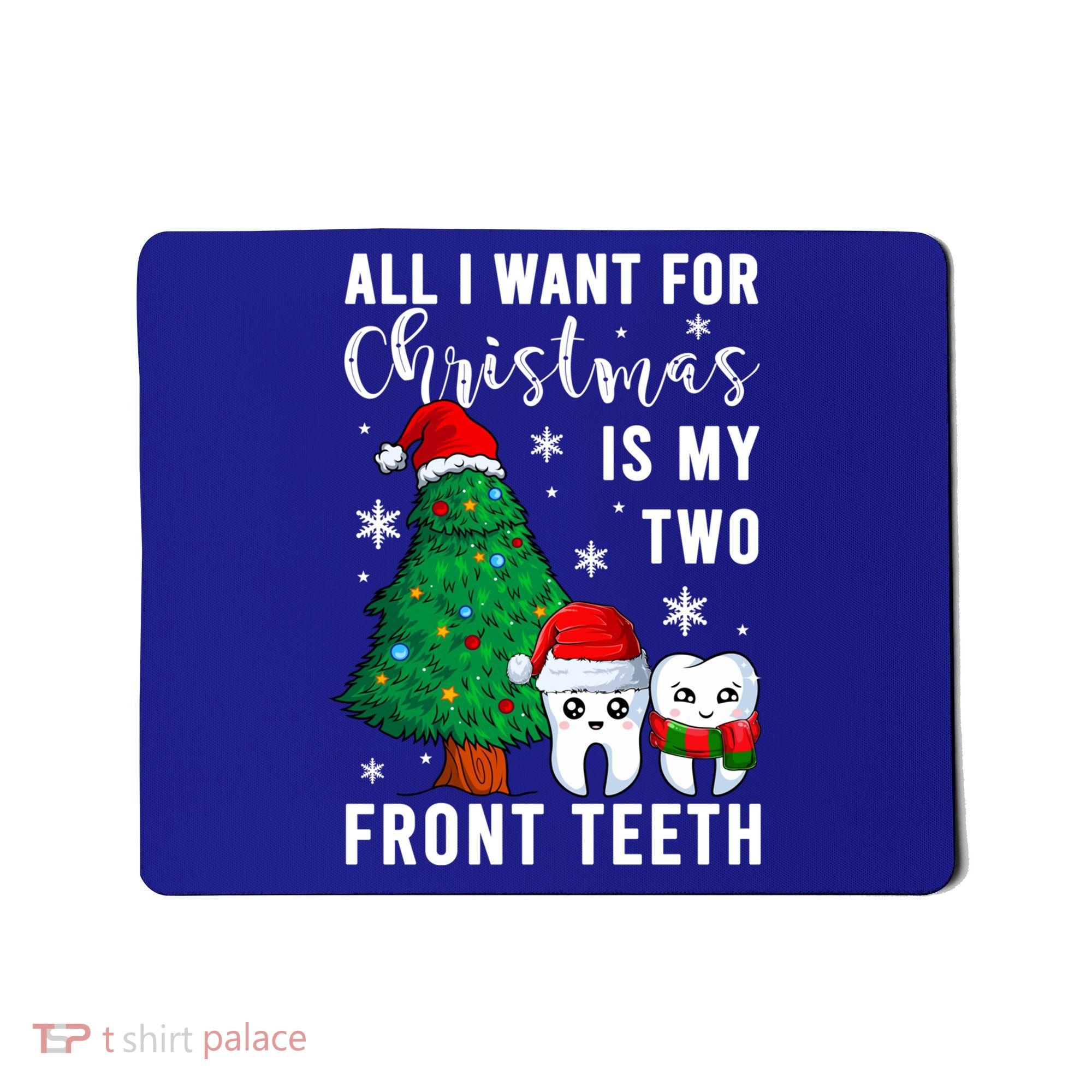 All I Want From Christmas Is My Two Front Teeth Gift Xmas Great Gift Mousepad