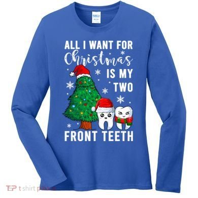All I Want From Christmas Is My Two Front Teeth Gift Xmas Great Gift Women's Long Sleeve Shirt
