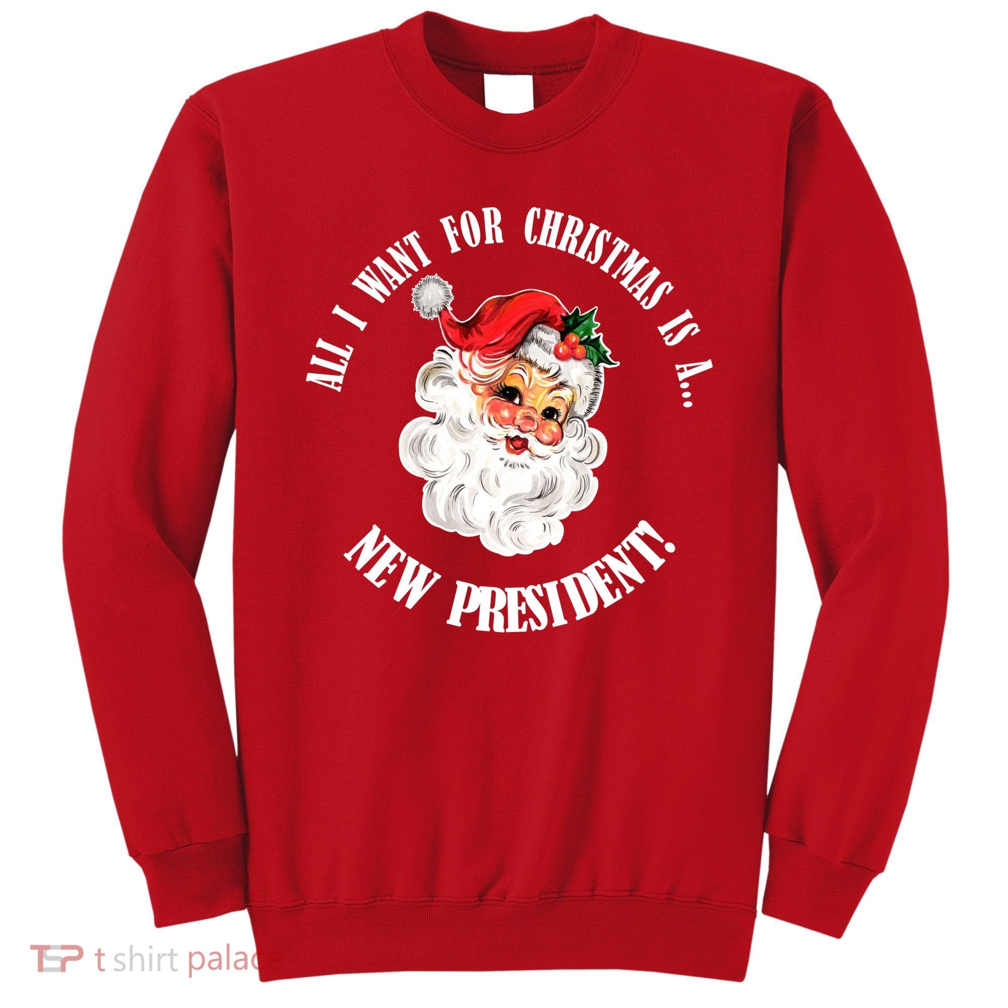 All I Want For Christmas Is A New President Funny Word Play Sweatshirt