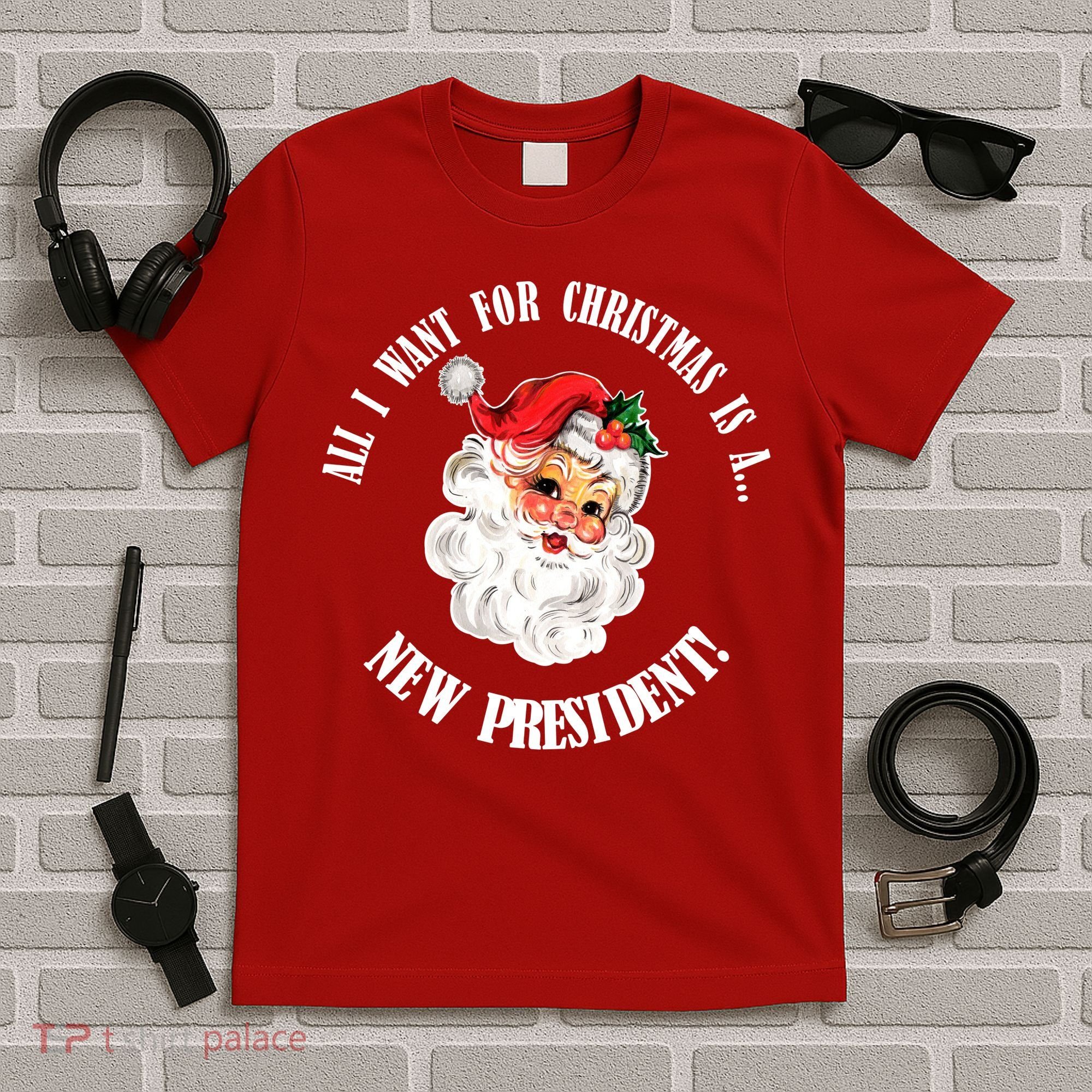 All I Want For Christmas Is A New President Funny Word Play T-Shirt