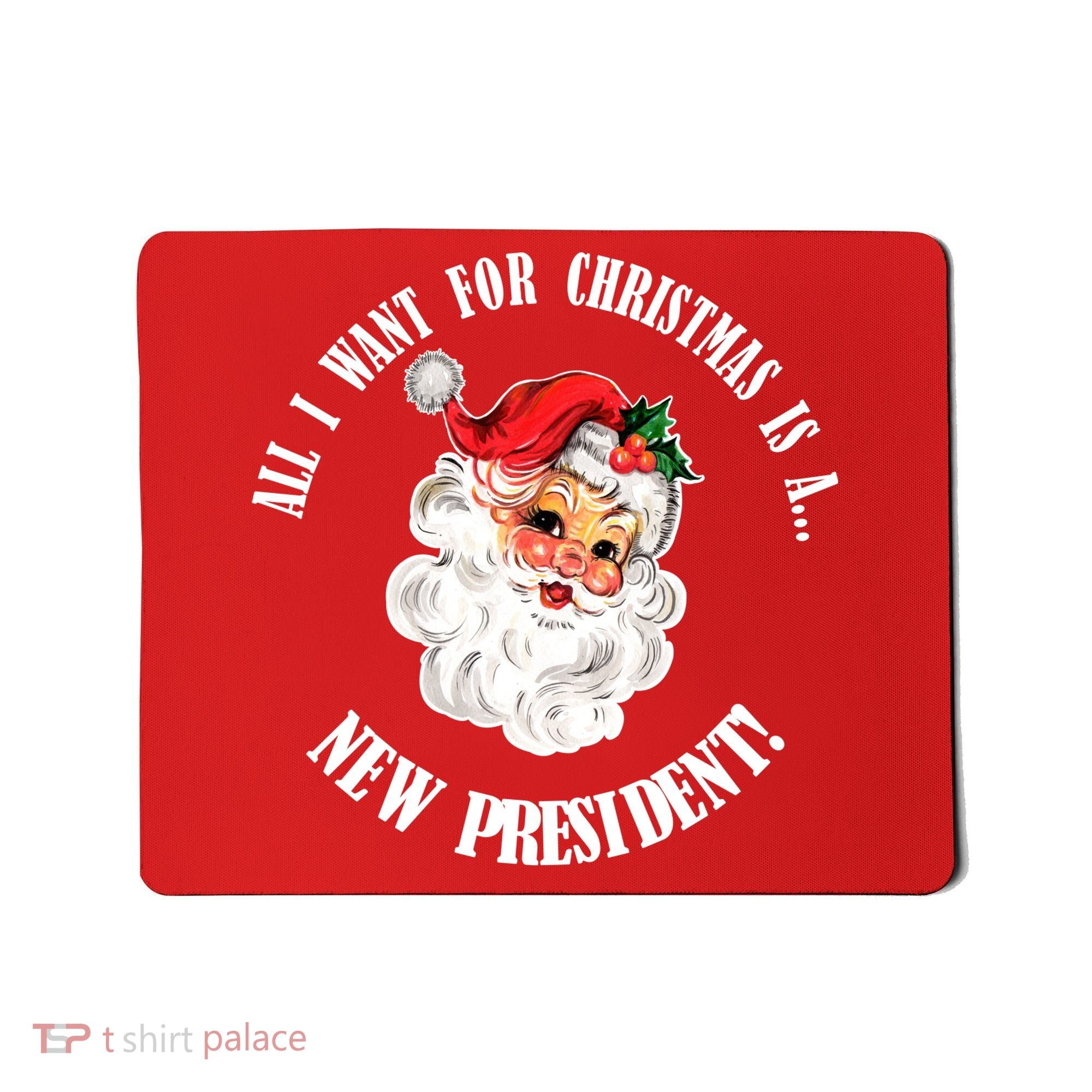 All I Want For Christmas Is A New President Funny Word Play Mousepad