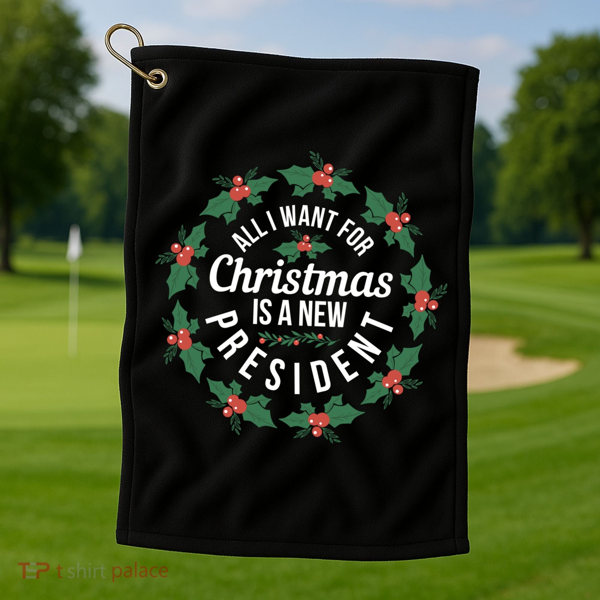 All I Want For Christmas Is A New President Gift Golf Towel
