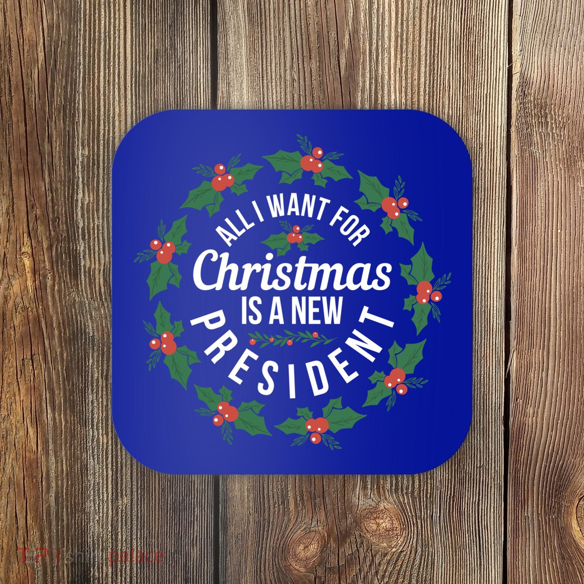 All I Want For Christmas Is A New President Gift Coaster