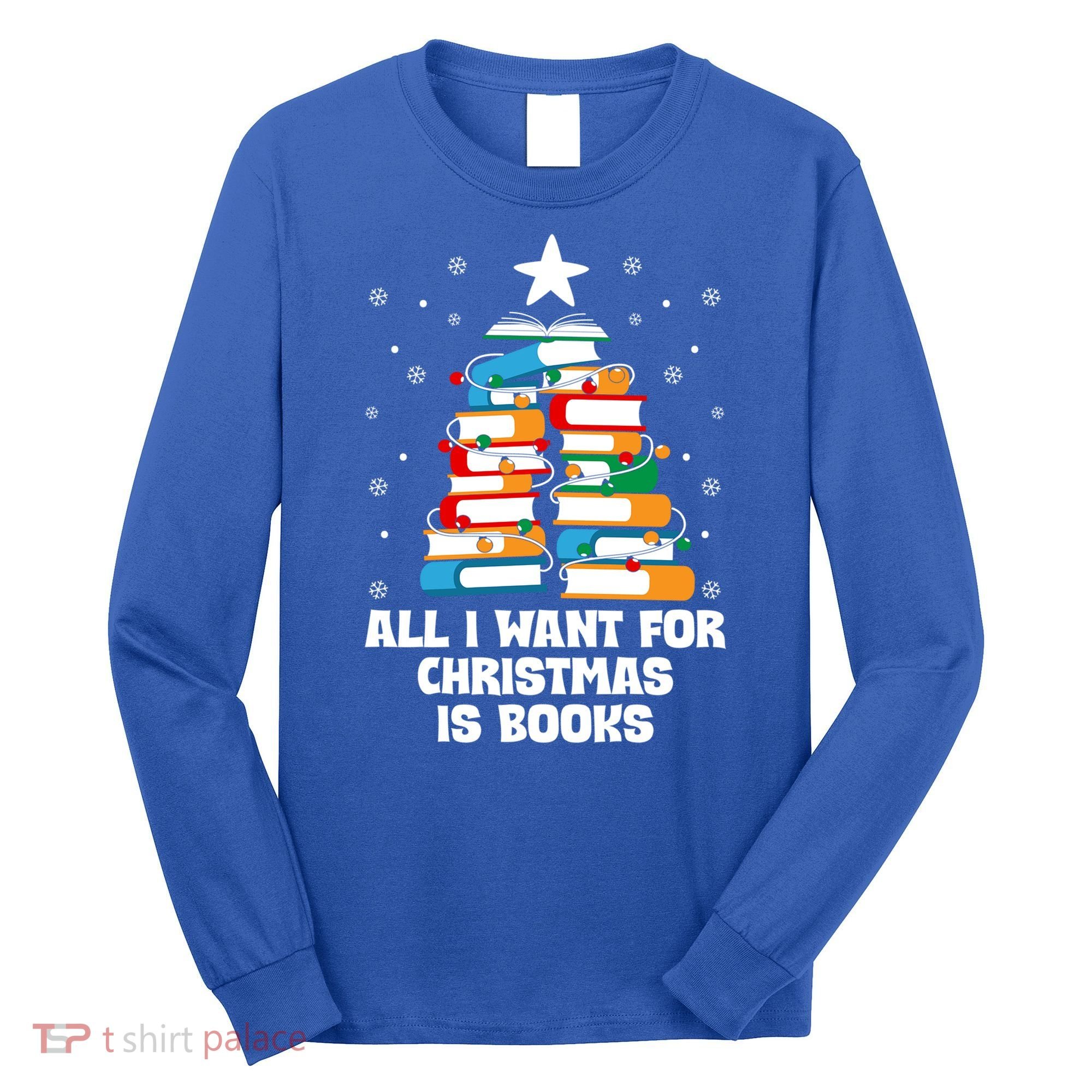 All I Want For Christmas Is Books Xmas Book Reader Reading Gift Long Sleeve Shirt