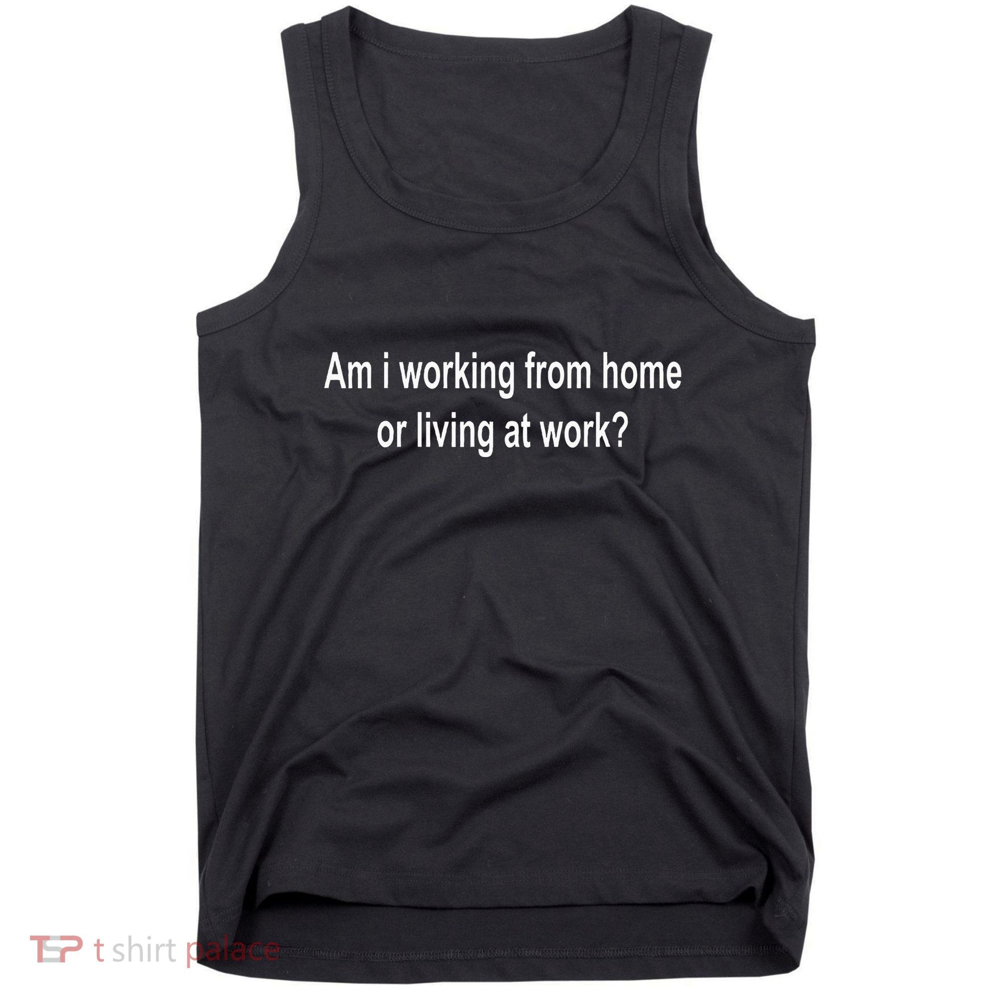 Am I Working From Home Or Living At Work Tank Top