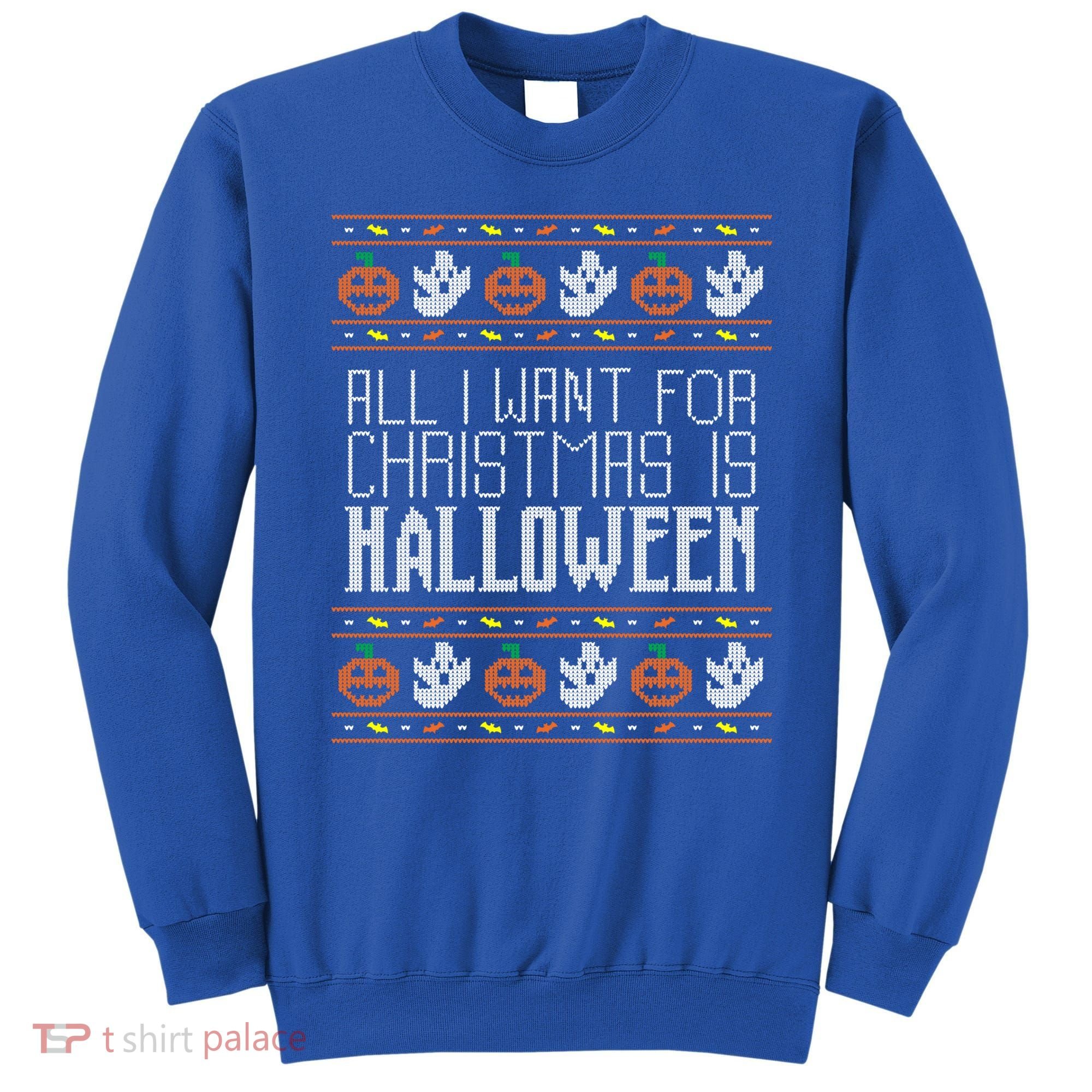All I Want For Christmas Is Halloween Ugly Sweater Holiday Gift Sweatshirt
