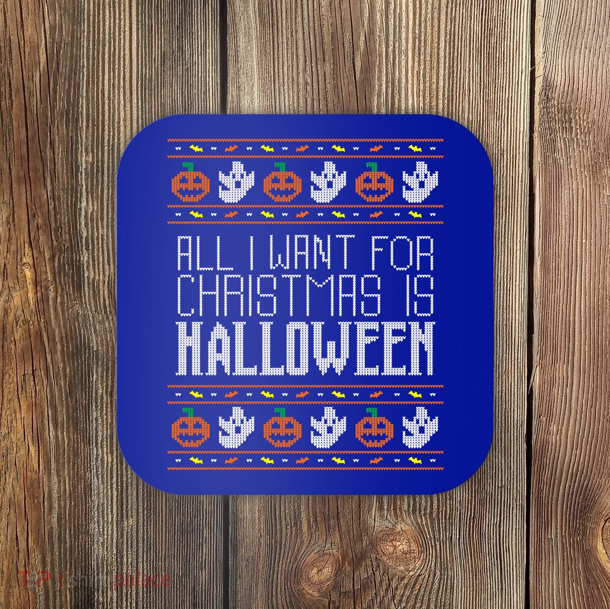 All I Want For Christmas Is Halloween Ugly Sweater Holiday Gift Coaster