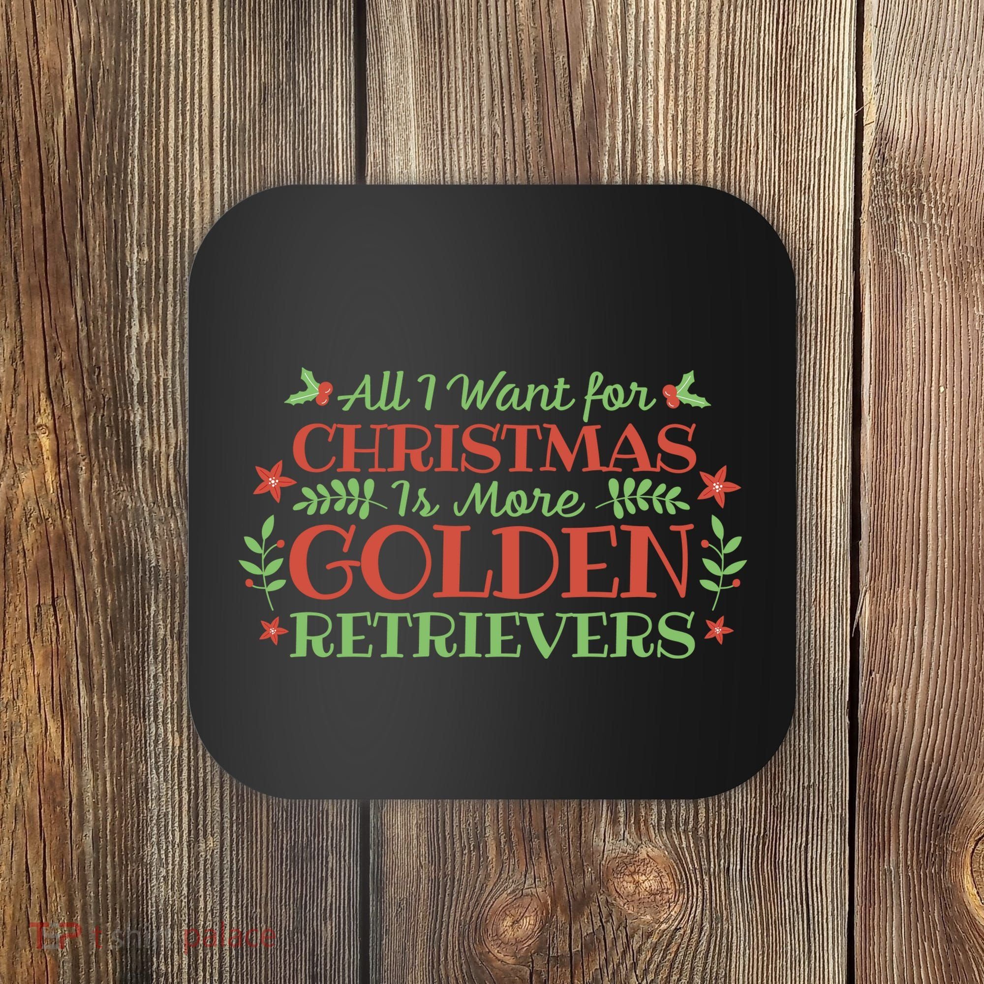 All I Want For Christmas Is More Golden Retrievers Coaster