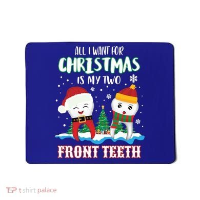 All I Want For Christmas Is My Two Front Teeth Xmas Gift Mousepad
