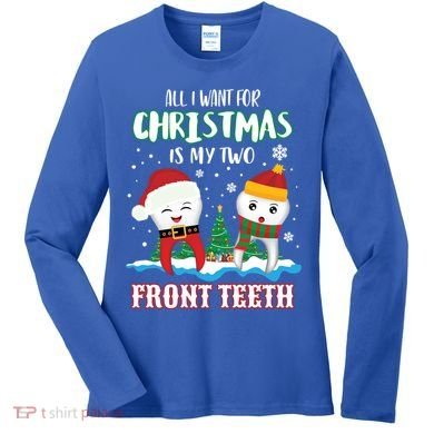 All I Want For Christmas Is My Two Front Teeth Xmas Gift Women's Long Sleeve Shirt