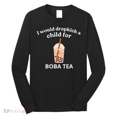 Awesome I Would Dropkick A Child For Boba Long Sleeve Shirt