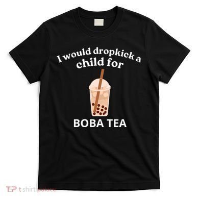 Awesome I Would Dropkick A Child For Boba T-Shirt