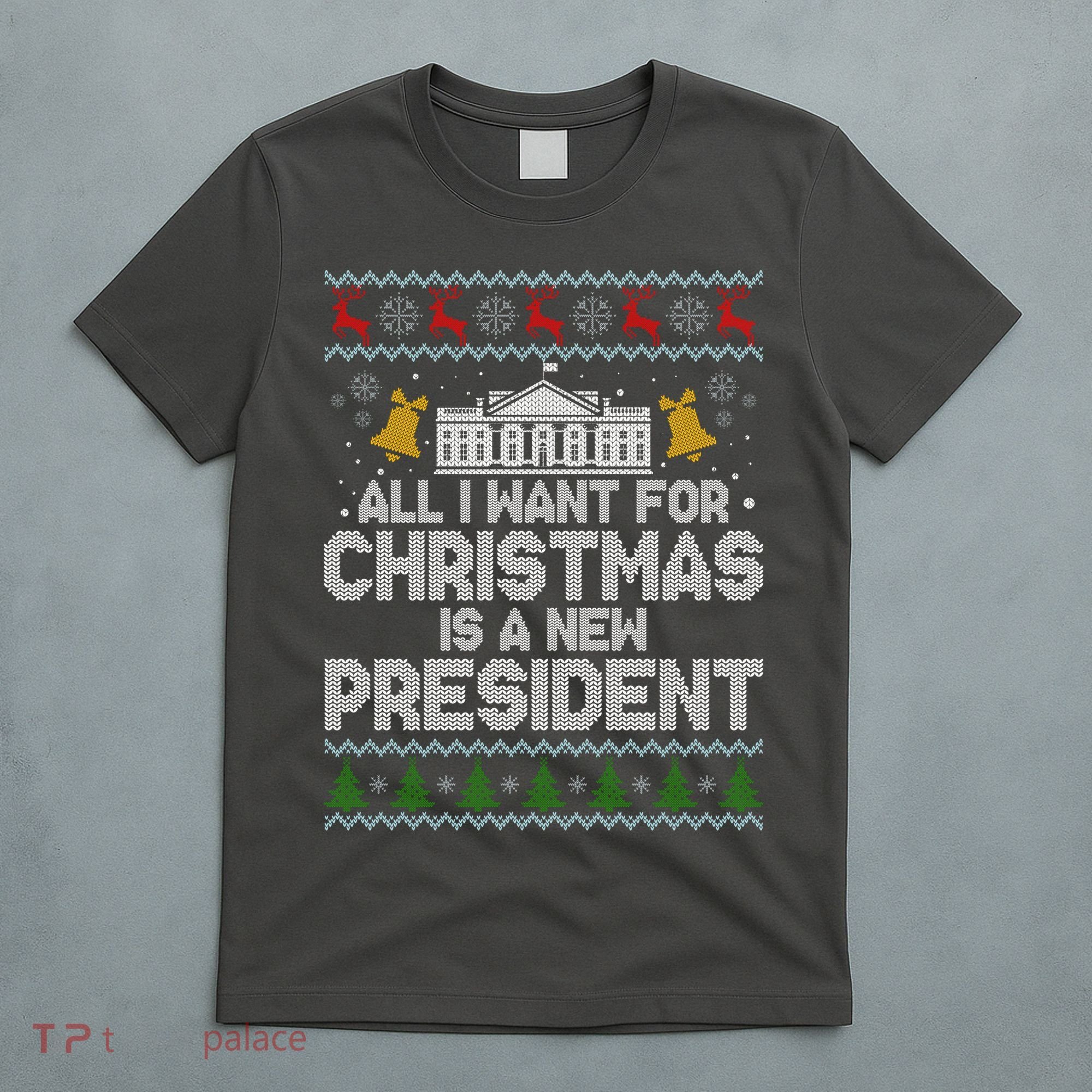 All I Want For Christmas Is A New President Ugly Christmas Sweater T-Shirt