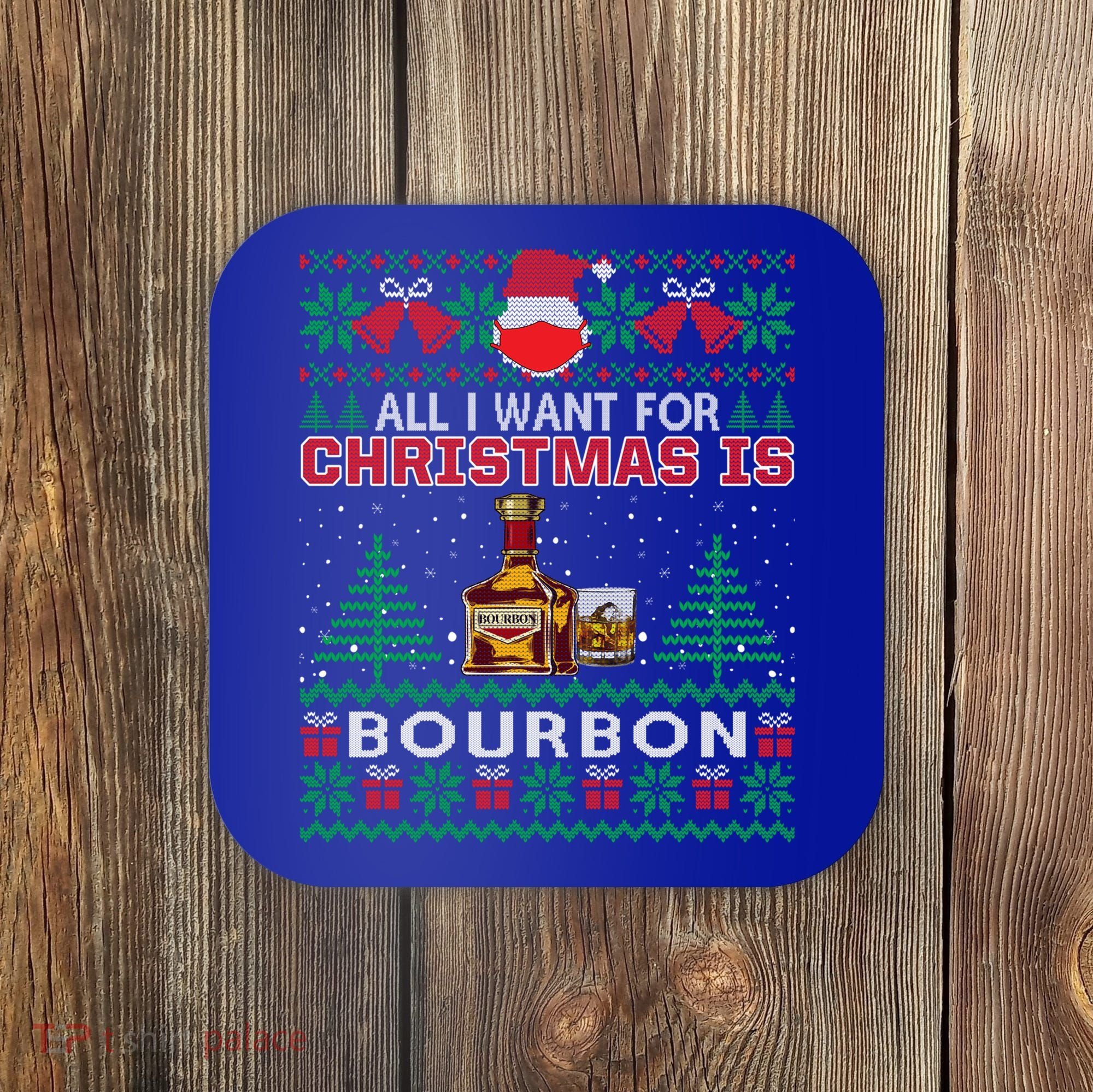 All I Want For Christmas Is Bourbon Funny Ugly Sweater Gift Great Gift Coaster