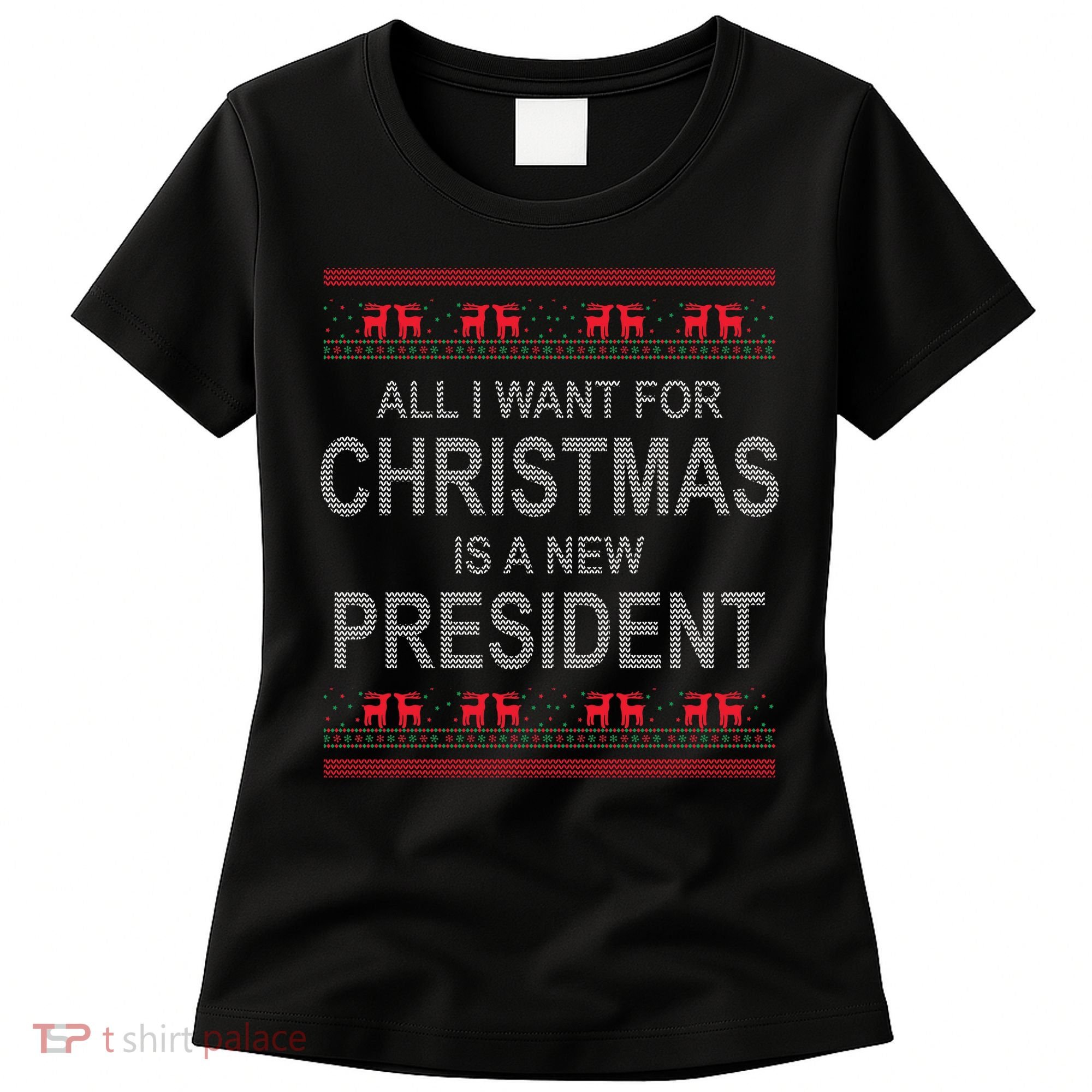 All I Want For Christmas Is A New President Ugly Christmas Women's T-Shirt