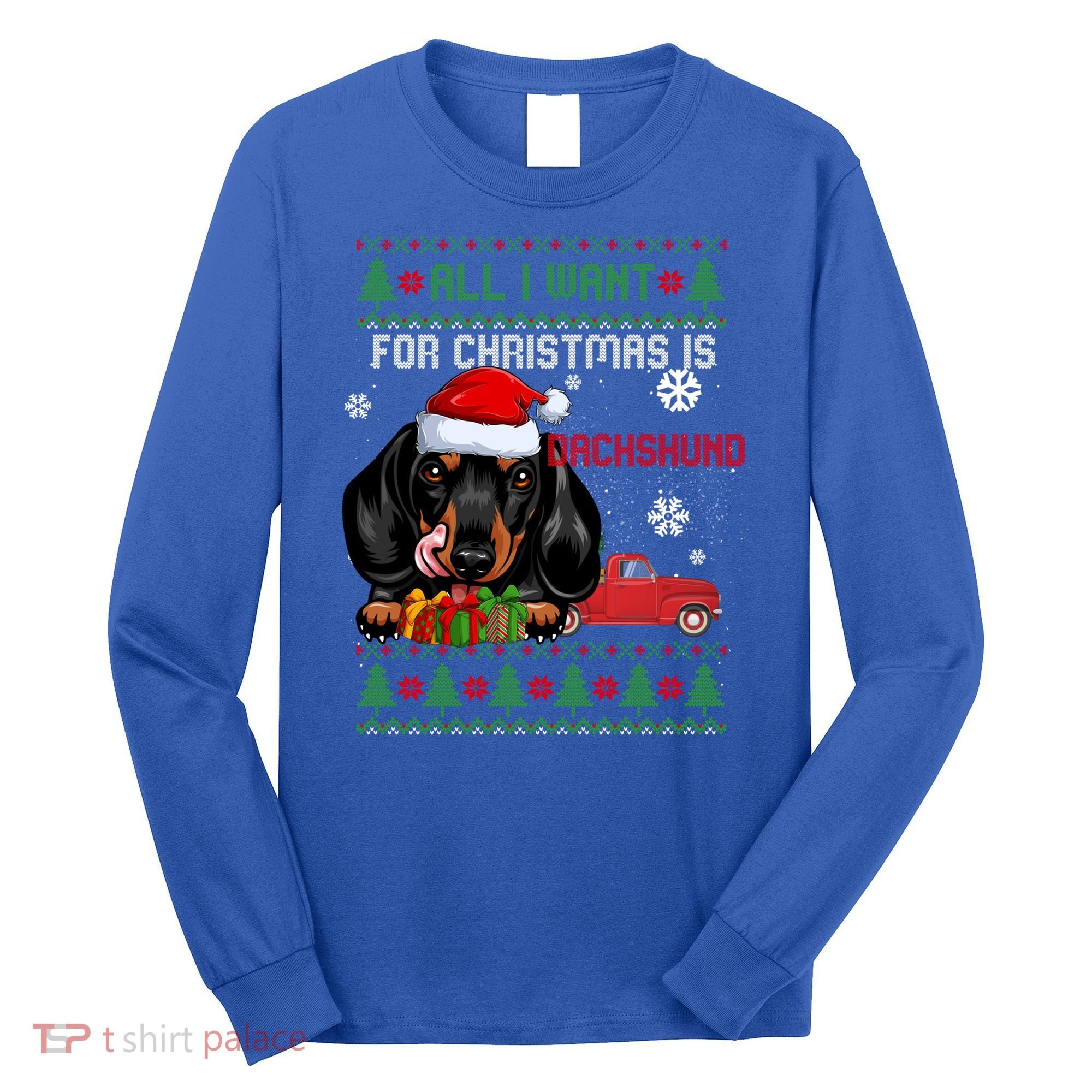 All I Want For Christmas Is Dachshund Ugly Christmas Sweater Funny Gift Long Sleeve Shirt