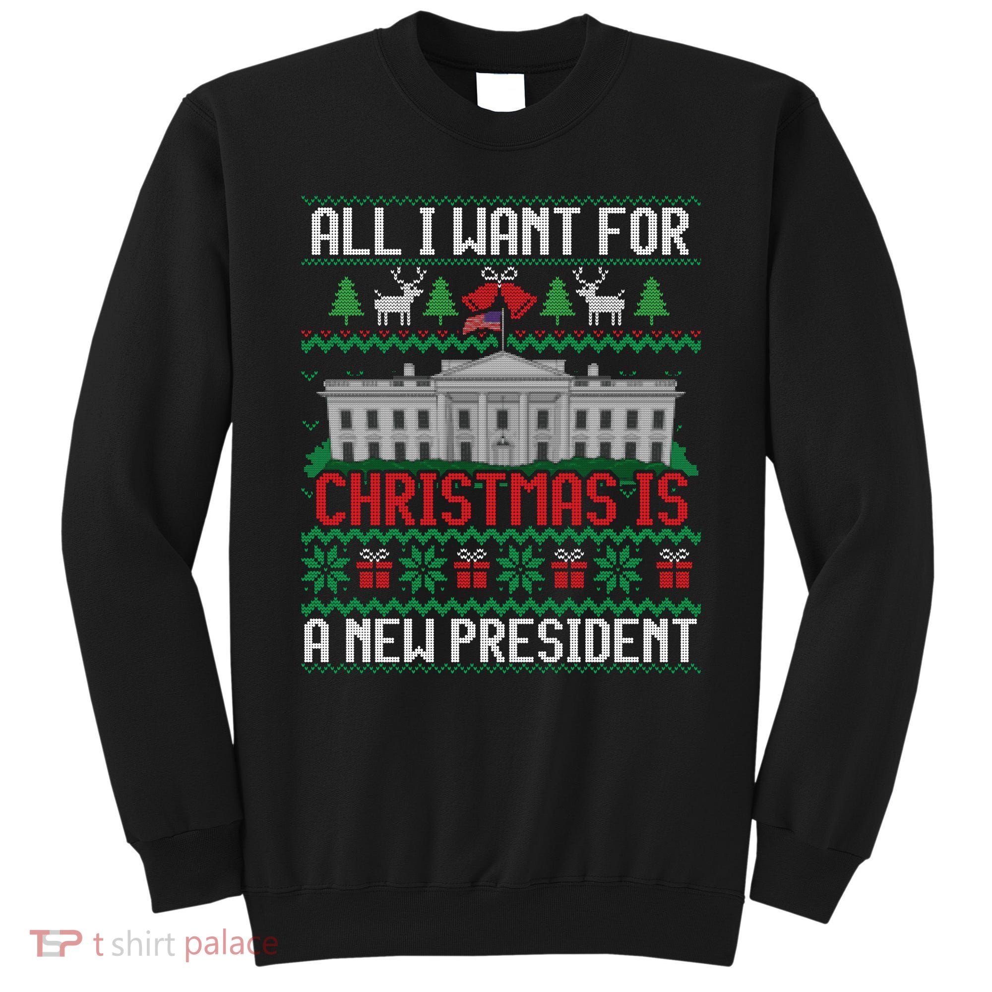 All I Want For Christmas Is A New President Ugly Sweater Sweatshirt