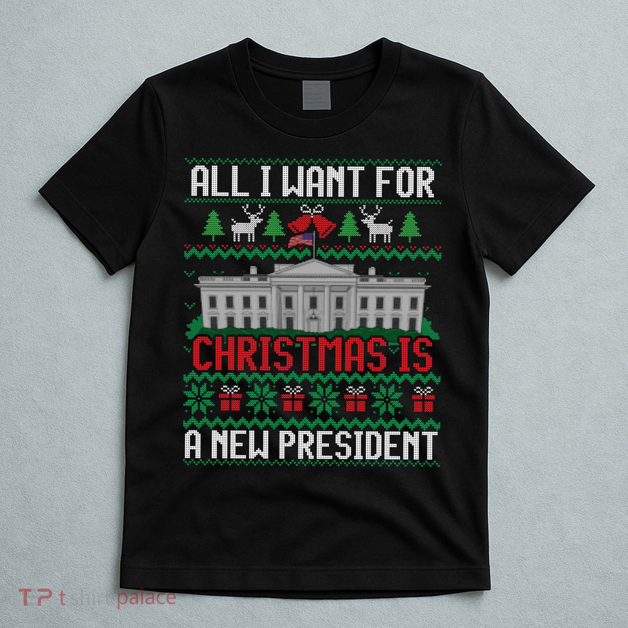 All I Want For Christmas Is A New President Ugly Sweater T-Shirt