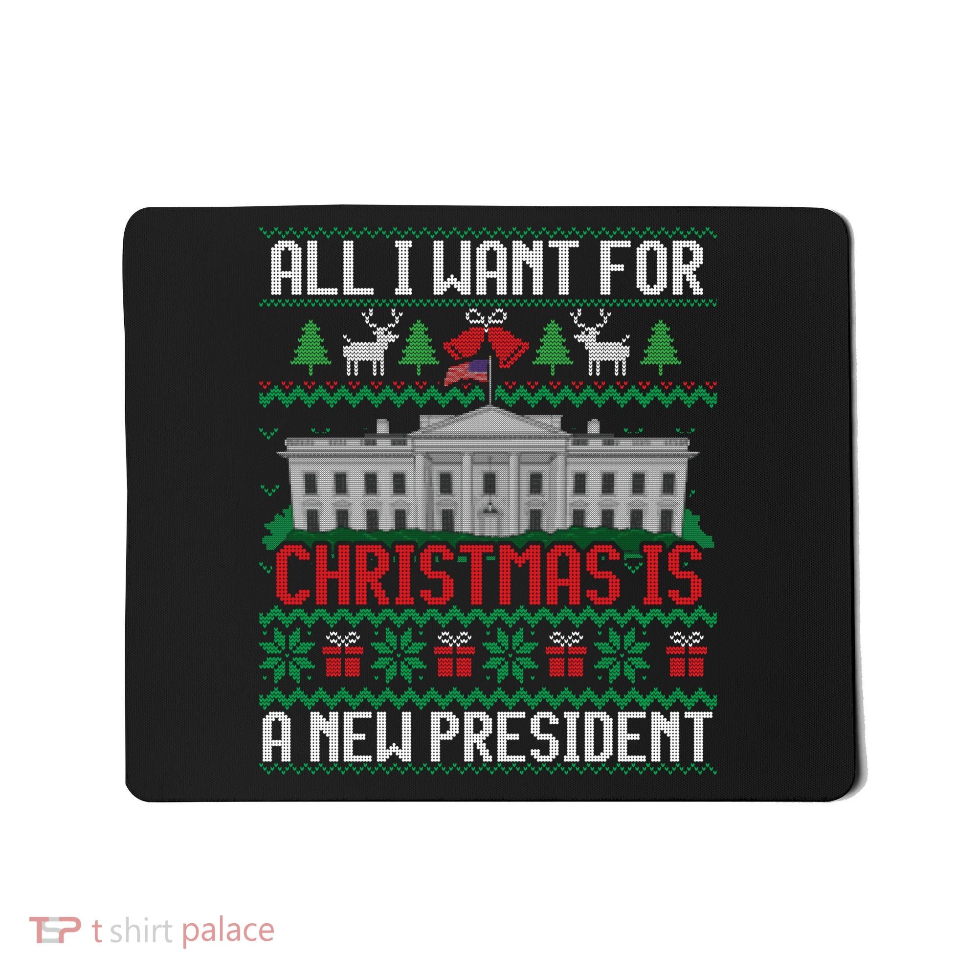 All I Want For Christmas Is A New President Ugly Sweater Mousepad