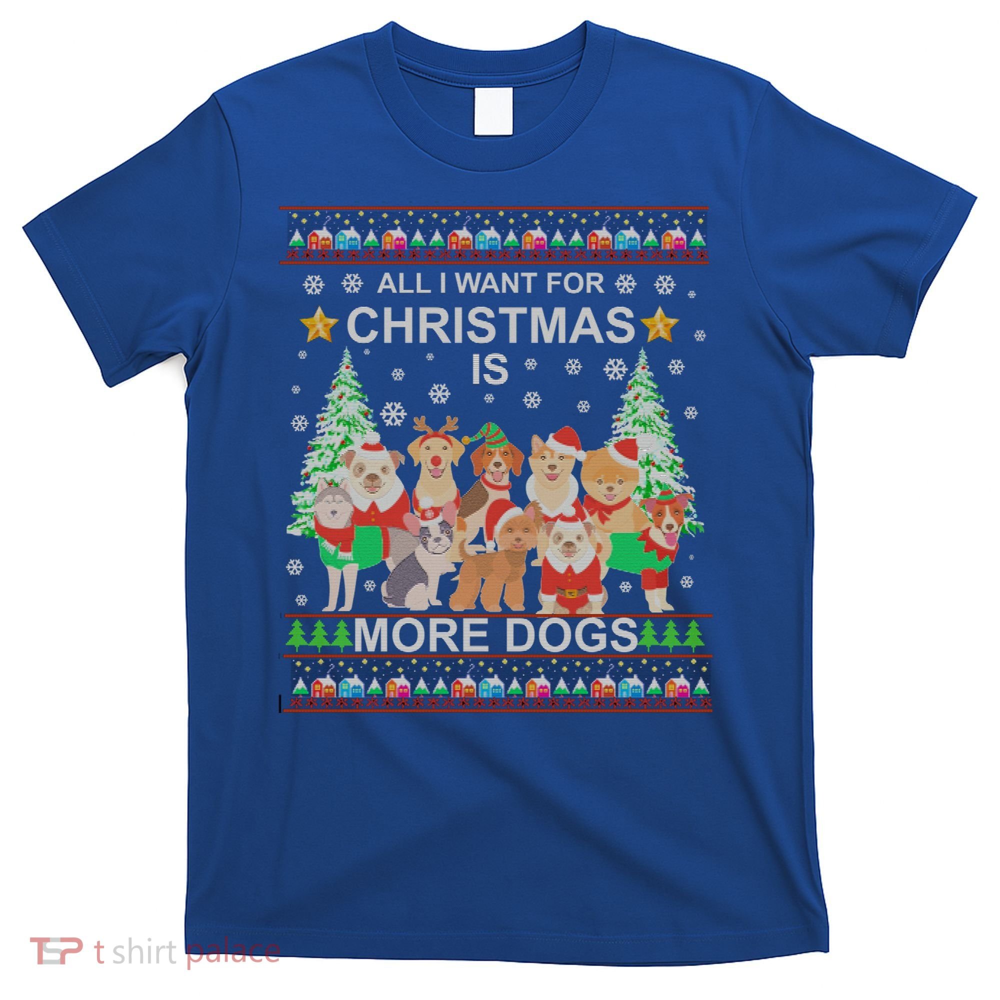 All I Want For Christmas Is More Dogs Ugly Christmas Funny Gift T-Shirt