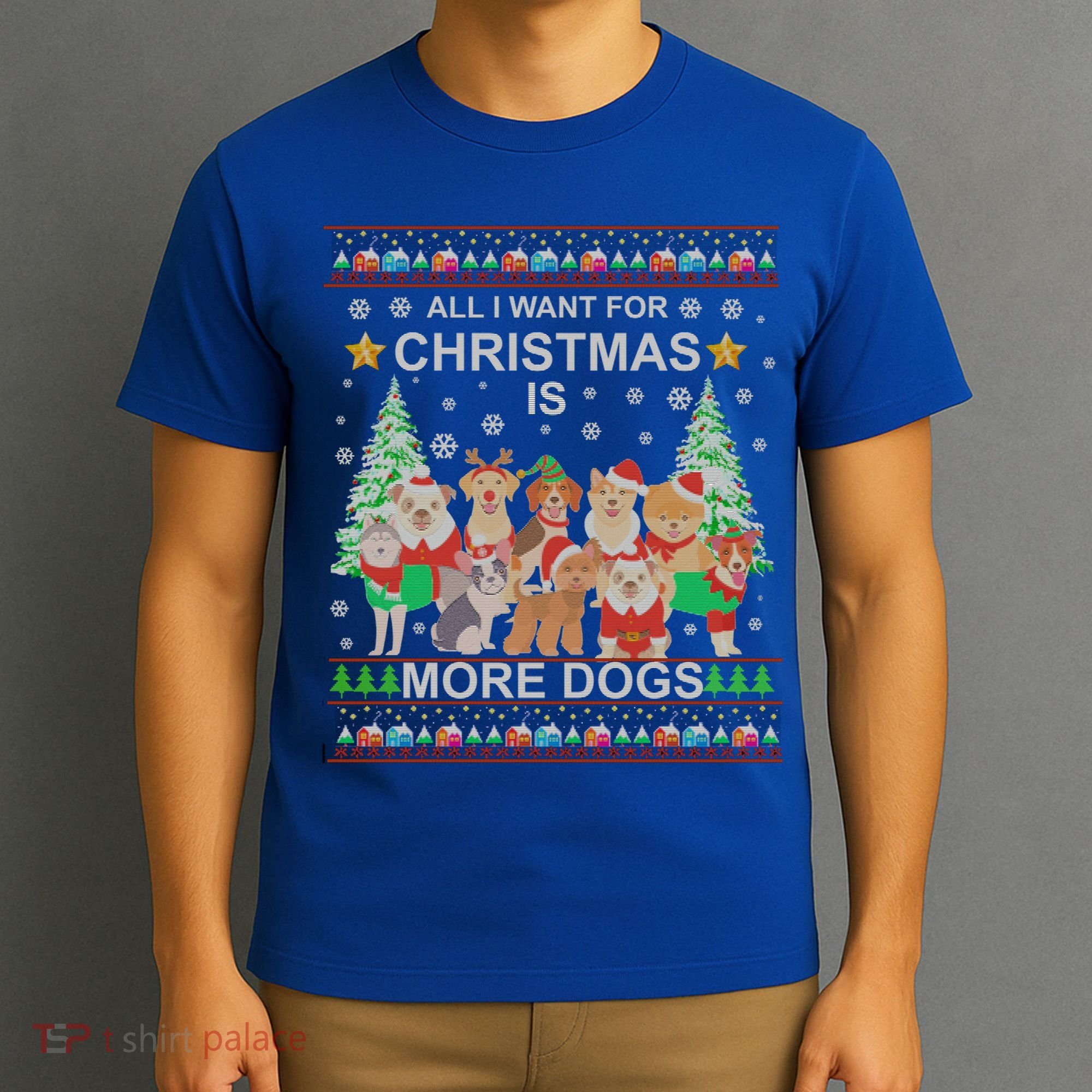 All I Want For Christmas Is More Dogs Ugly Christmas Funny Gift T-Shirt