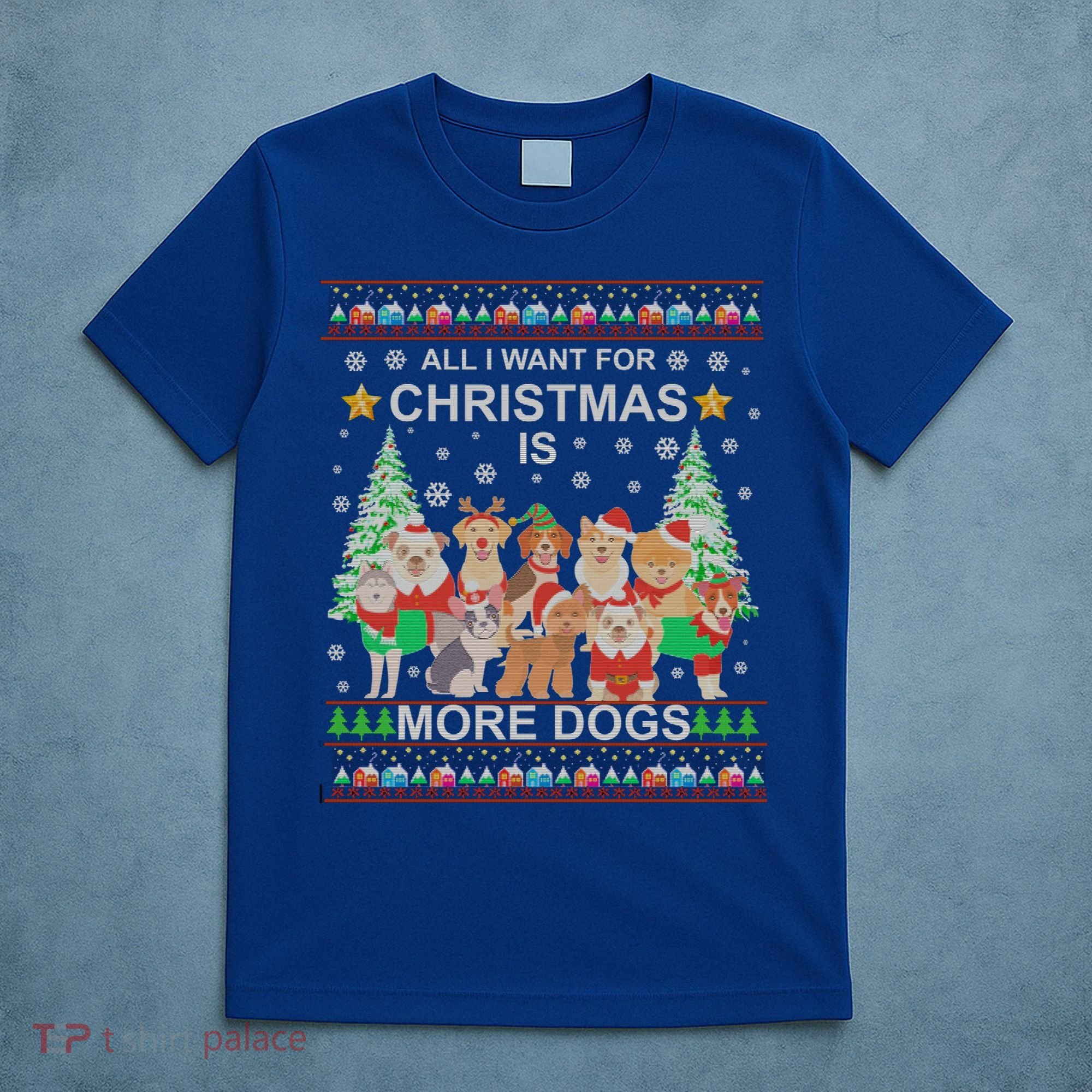 All I Want For Christmas Is More Dogs Ugly Christmas Funny Gift T-Shirt
