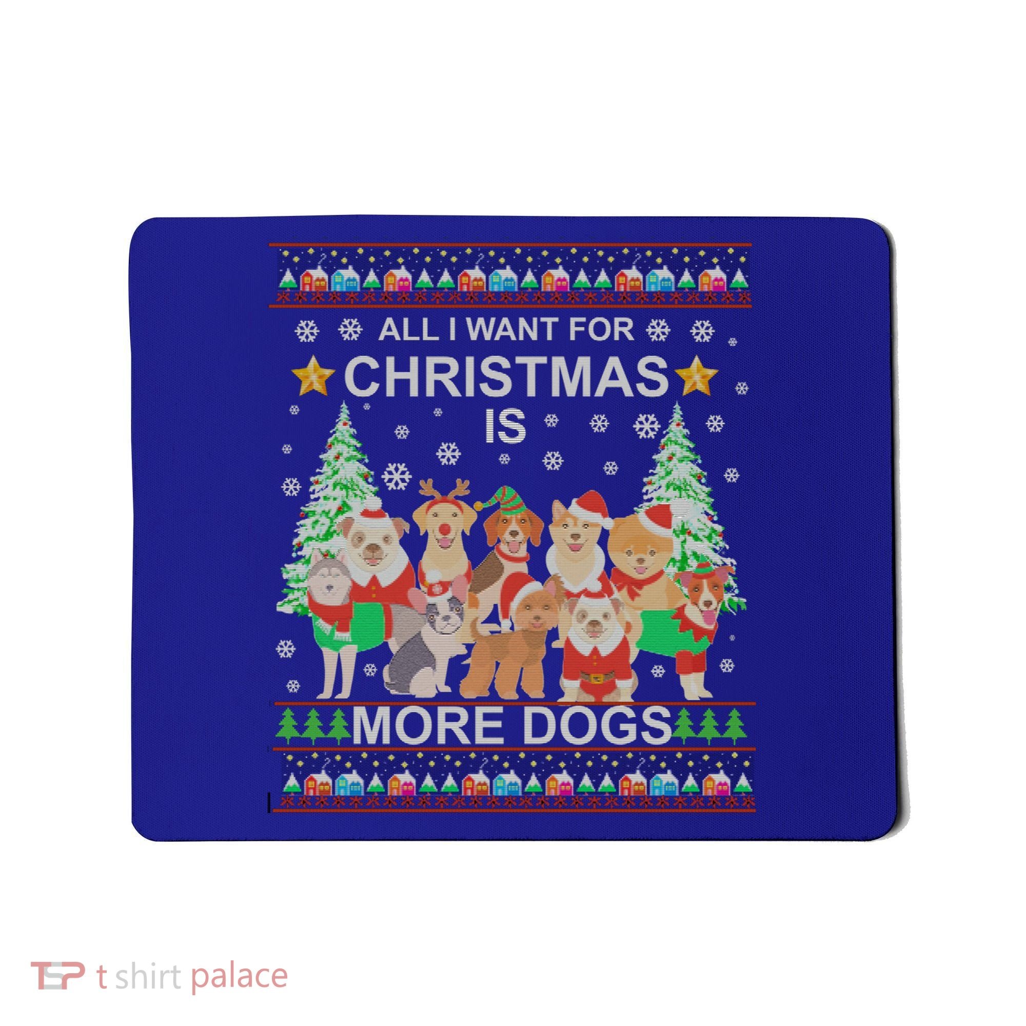 All I Want For Christmas Is More Dogs Ugly Christmas Funny Gift Mousepad