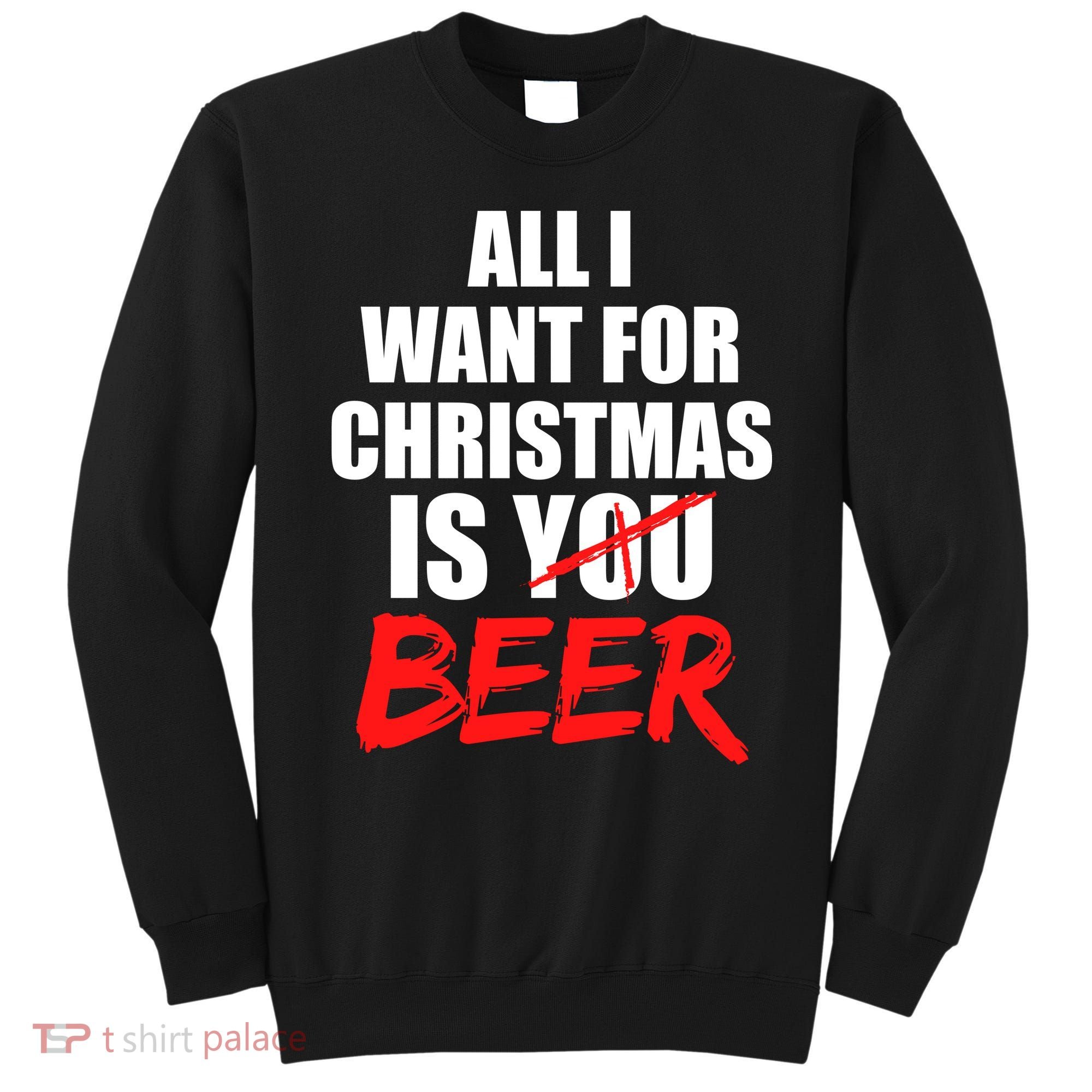 All I Want For Christmas Is Beer Funny Gift Sweatshirt