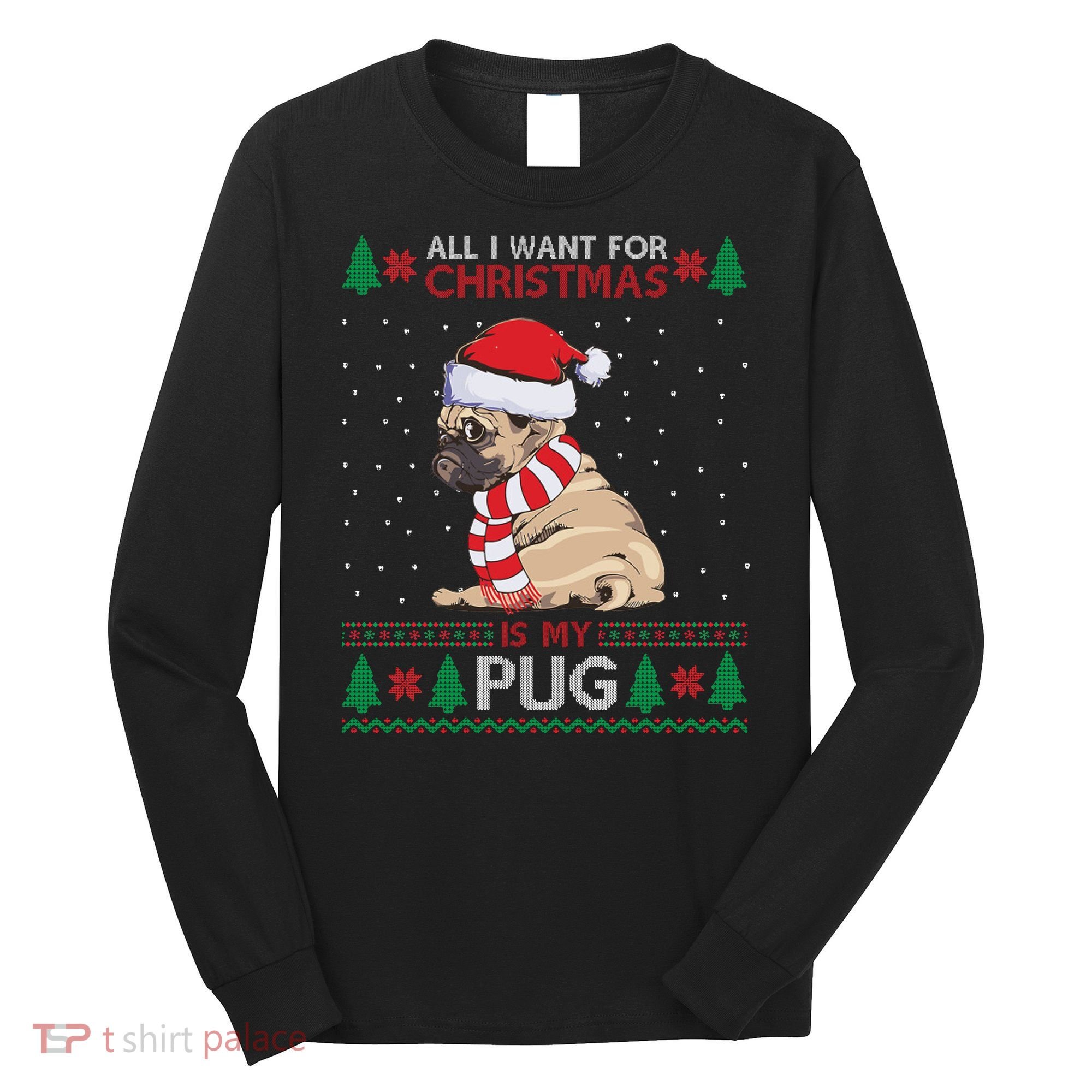 All I Want For Christmas Is My Pug Ugly Christmas Long Sleeve Shirt