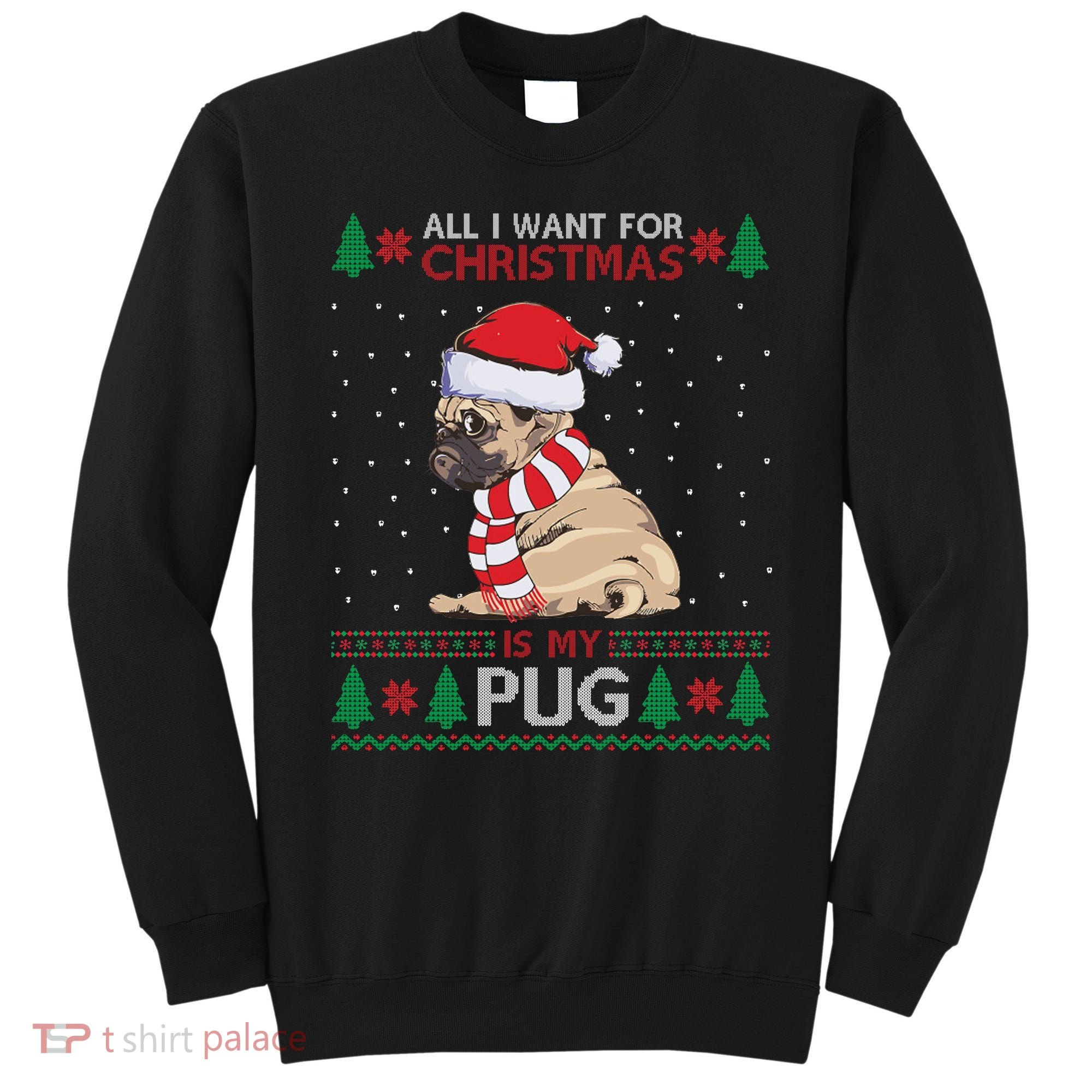 All I Want For Christmas Is My Pug Ugly Christmas Sweatshirt