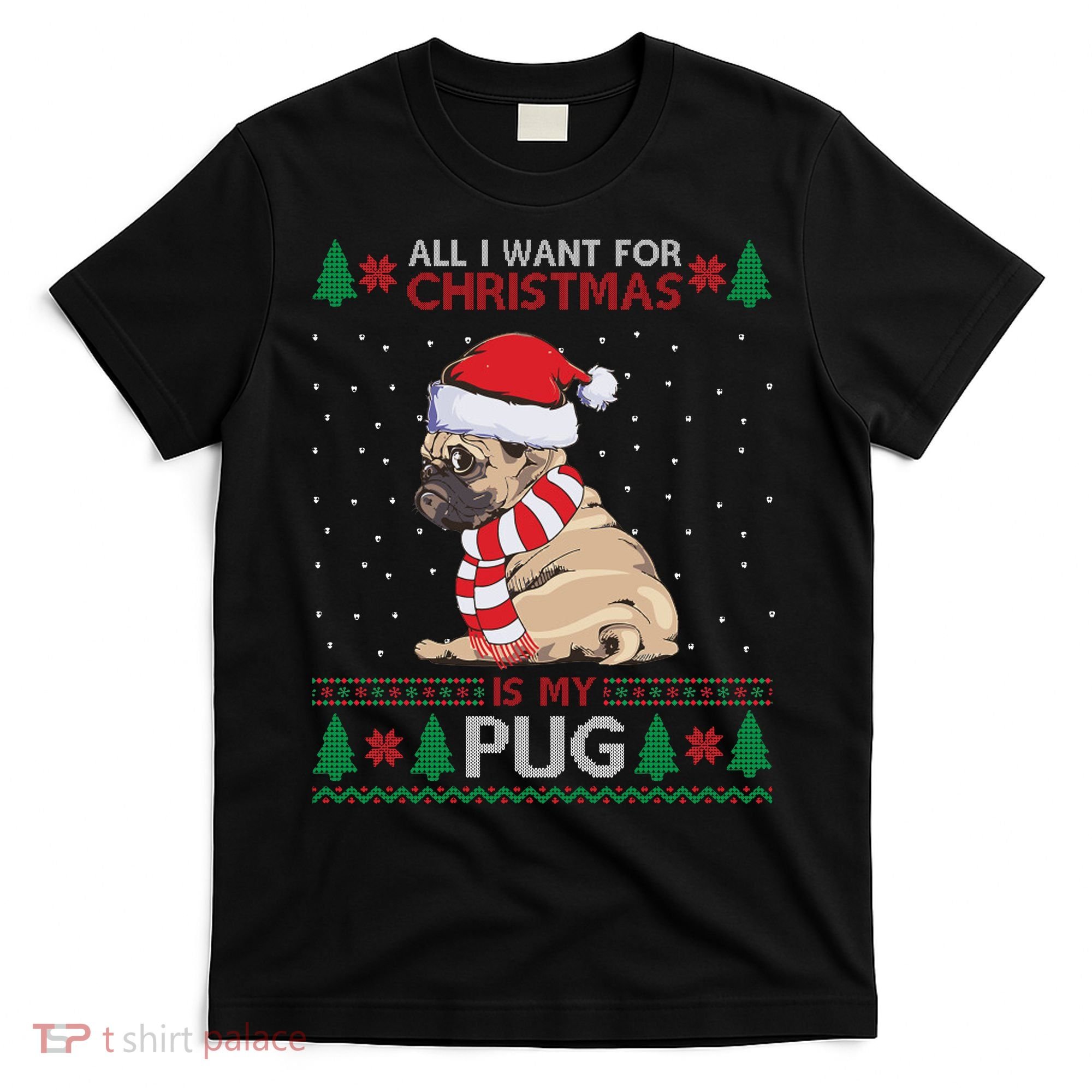 All I Want For Christmas Is My Pug Ugly Christmas T-Shirt