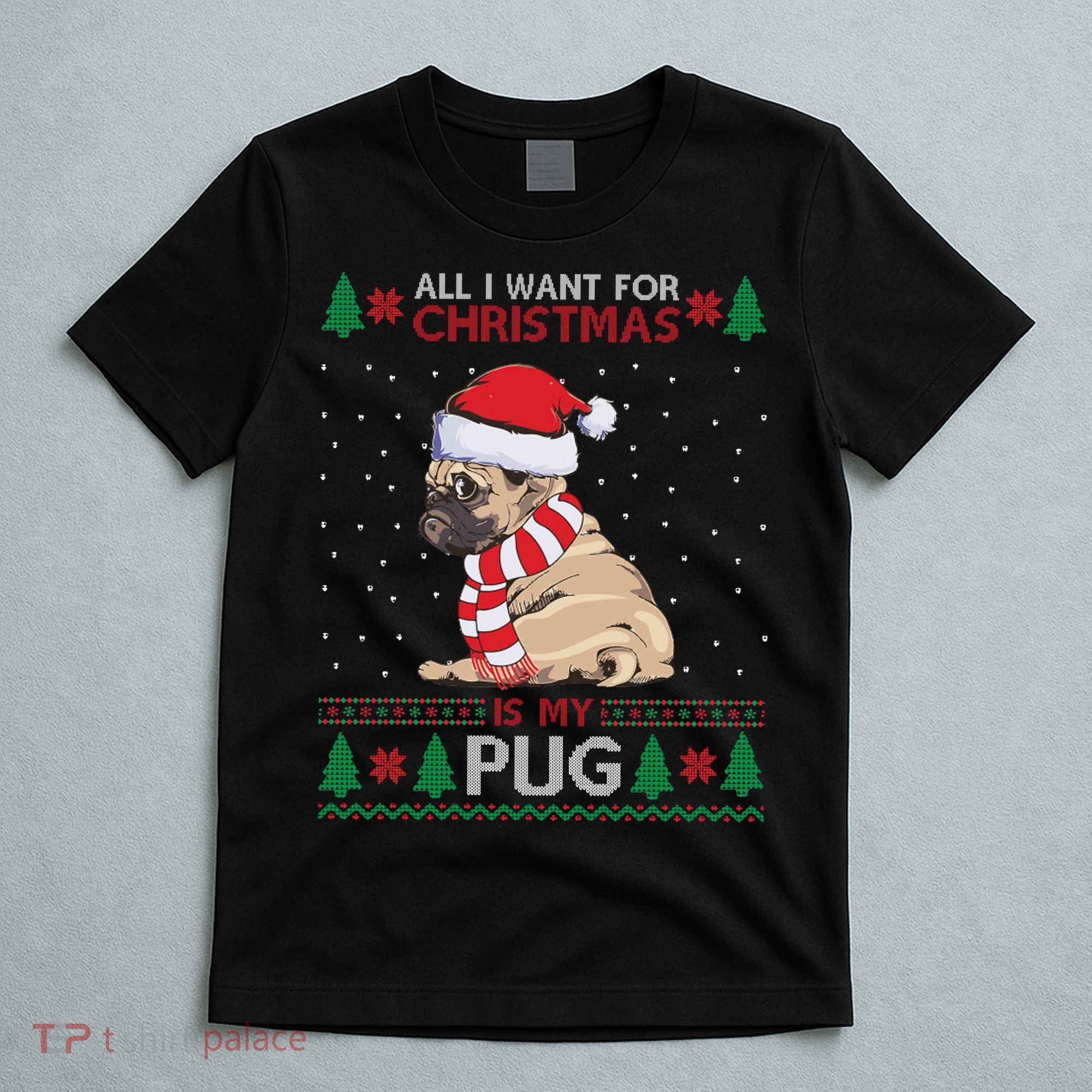 All I Want For Christmas Is My Pug Ugly Christmas T-Shirt