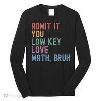 Admit It You Low Key Love Math Bruh Long Sleeve Shirt thumb 0