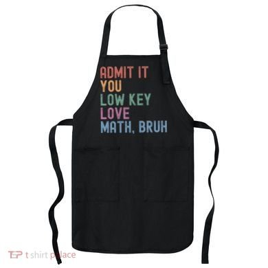 Admit It You Low Key Love Math Bruh Apron