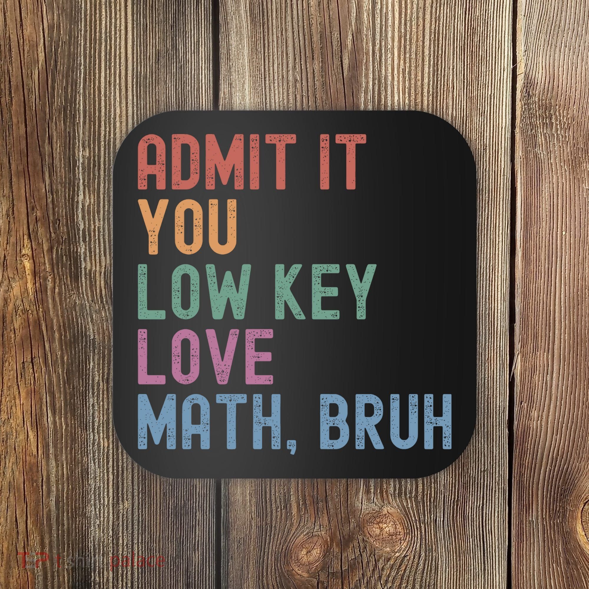 Admit It You Low Key Love Math Bruh Coaster