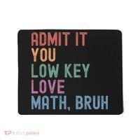 Admit It You Low Key Love Math Bruh Mousepad thumb 0
