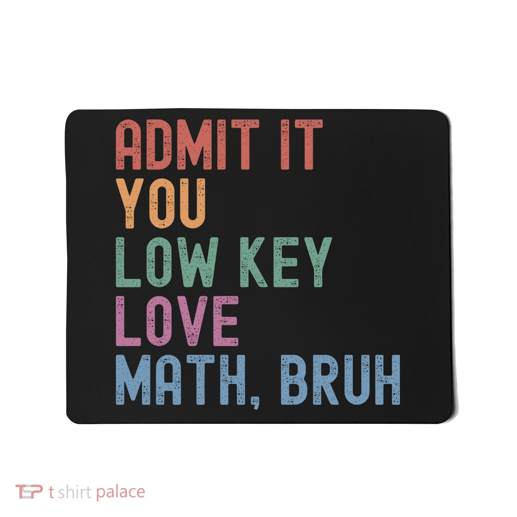 Admit It You Low Key Love Math Bruh Mousepad