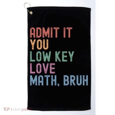 Admit It You Low Key Love Math Bruh Golf Towel
