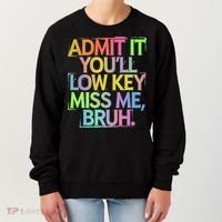 Admit It Youll Low Key Miss Me Bruh Funny Bruh Teacher Gift Women's Sweatshirt thumb 0