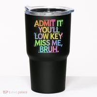 Admit It Youll Low Key Miss Me Bruh Funny Bruh Teacher Gift Tumbler thumb 0